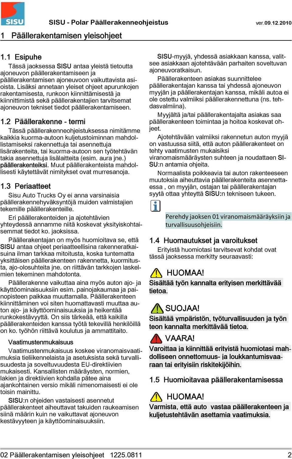 2 Päällerakenne - termi Tässä päällerakenneohjeistuksessa nimitämme kaikkia kuorma-autoon kuljetustoiminnan mahdollistamiseksi rakennettuja tai asennettuja lisärakenteita, tai kuorma-autoon sen