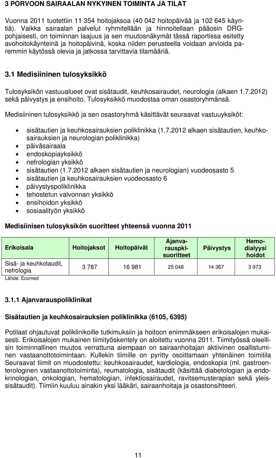 perusteella voidaan arvioida paremmin käytössä olevia ja jatkossa tarvittavia tilamääriä. 3.