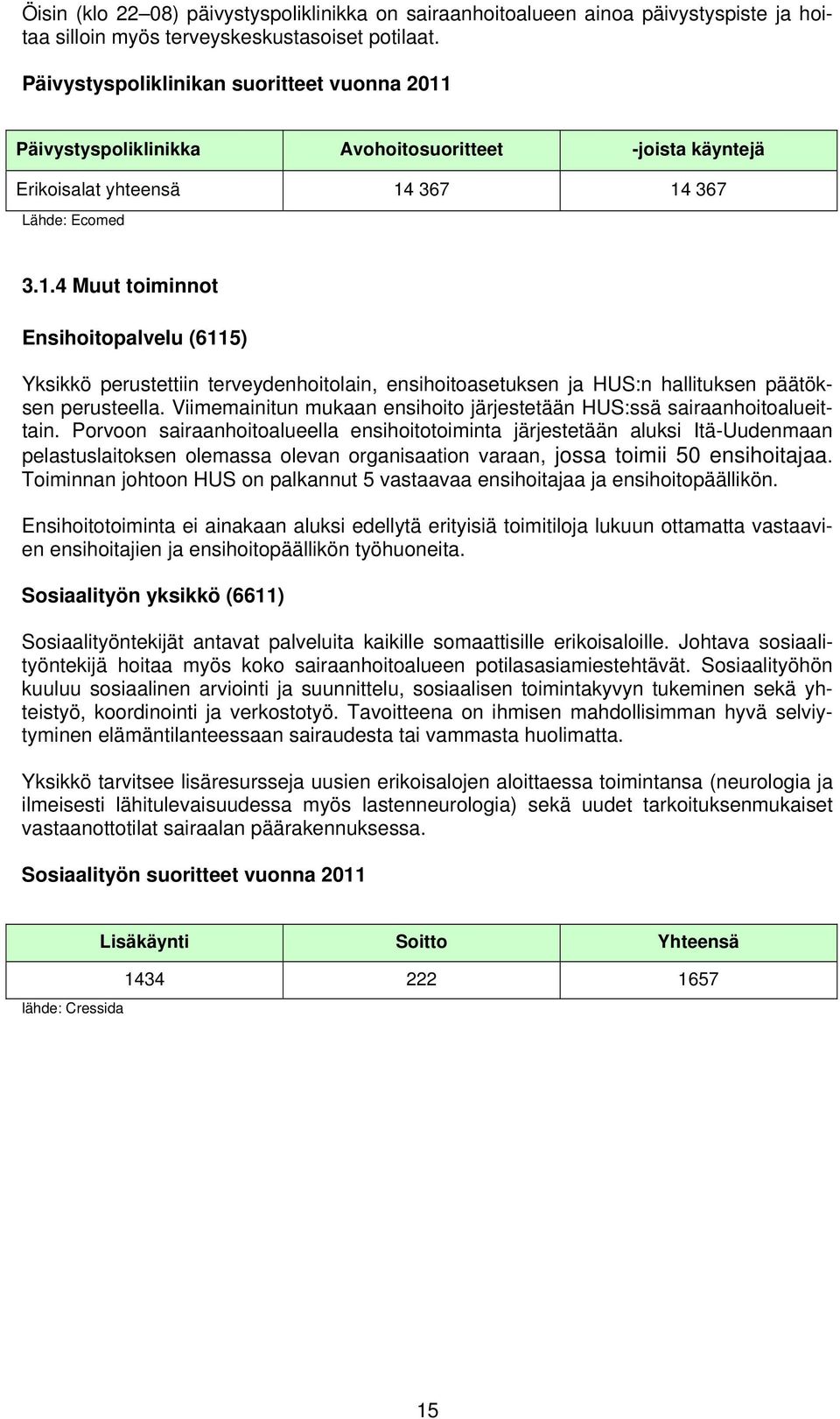 Viimemainitun mukaan ensihoito järjestetään HUS:ssä sairaanhoitoalueittain.