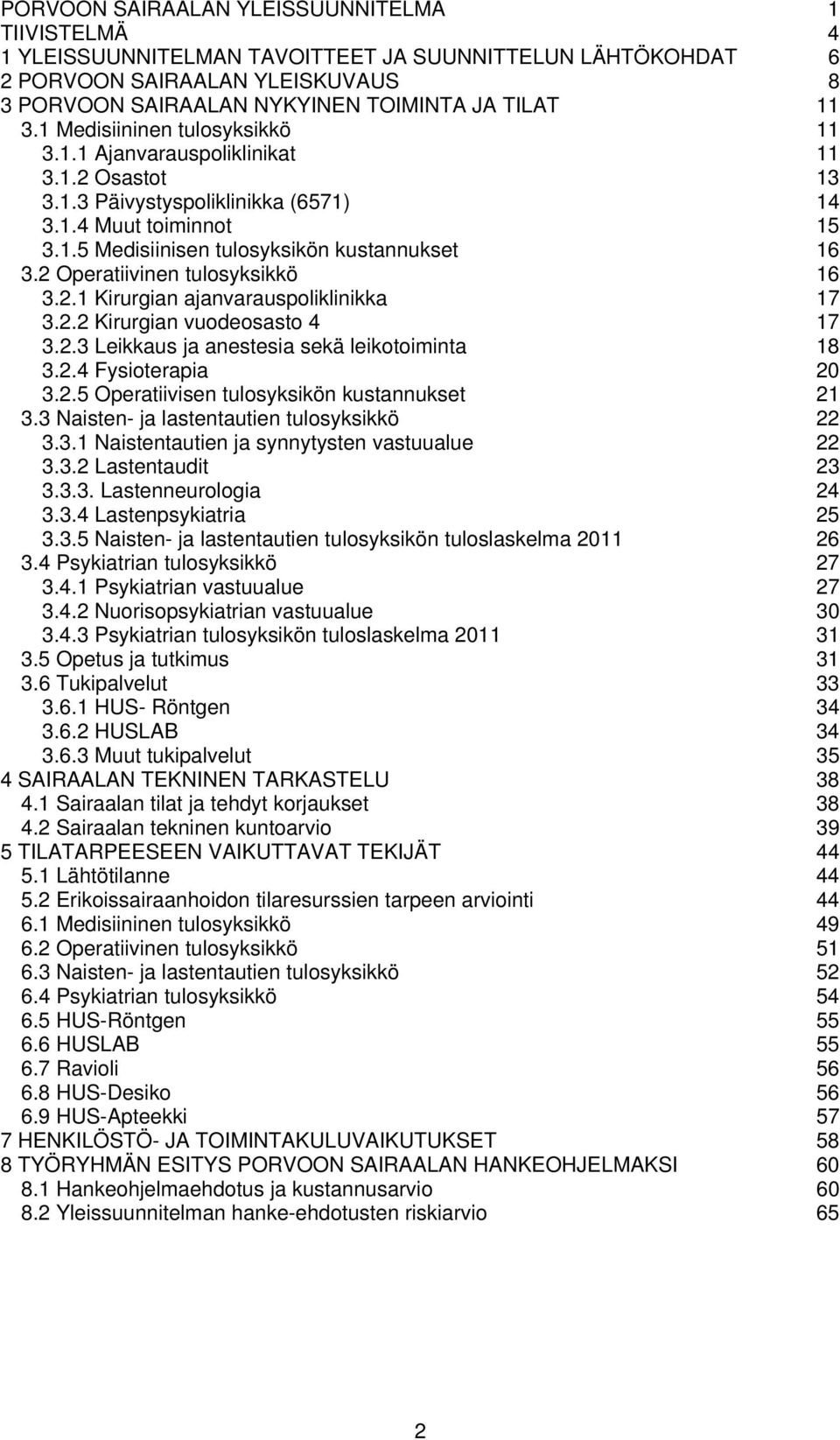 2 Operatiivinen tulosyksikkö 16 3.2.1 Kirurgian ajanvarauspoliklinikka 17 3.2.2 Kirurgian vuodeosasto 4 17 3.2.3 Leikkaus ja anestesia sekä leikotoiminta 18 3.2.4 Fysioterapia 20 3.2.5 Operatiivisen tulosyksikön kustannukset 21 3.