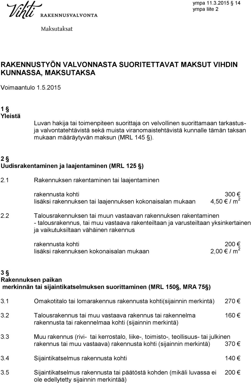 2015 1 Yleistä Luvan hakija tai toimenpiteen suorittaja on velvollinen suorittamaan tarkastusja valvontatehtävistä sekä muista viranomaistehtävistä kunnalle tämän taksan mukaan määräytyvän maksun