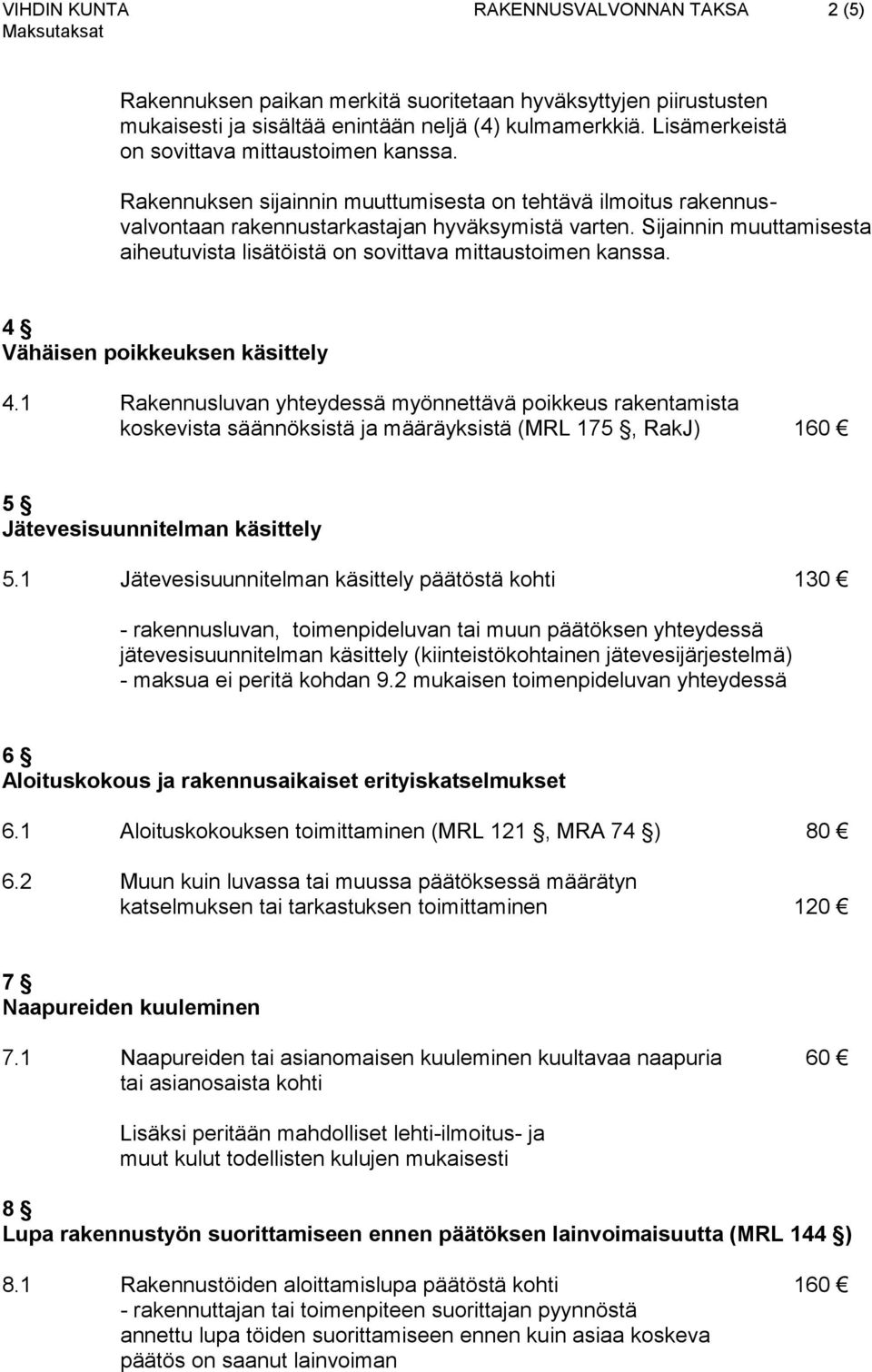 Sijainnin muuttamisesta aiheutuvista lisätöistä on sovittava mittaustoimen kanssa. 4 Vähäisen poikkeuksen käsittely 4.