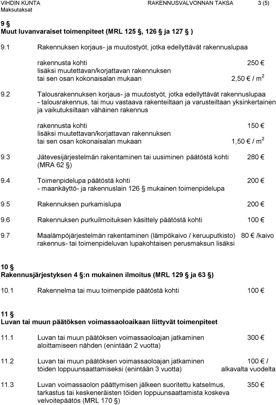 2 Talousrakennuksen korjaus- ja muutostyöt, jotka edellyttävät rakennuslupaa - talousrakennus, tai muu vastaava rakenteiltaan ja varusteiltaan yksinkertainen ja vaikutuksiltaan vähäinen rakennus