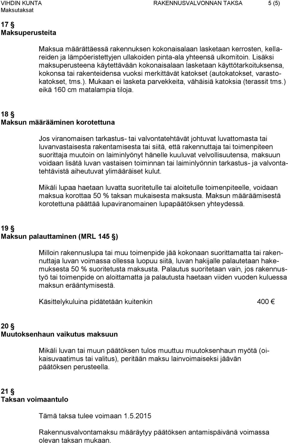 Mukaan ei lasketa parvekkeita, vähäisiä katoksia (terassit tms.) eikä 160 cm matalampia tiloja.