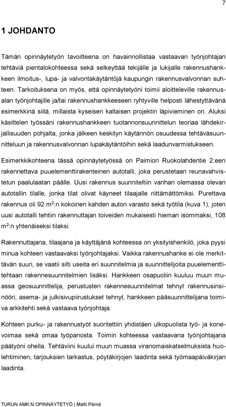 Tarkoituksena on myös, että opinnäytetyöni toimii aloitteleville rakennusalan työnjohtajille ja/tai rakennushankkeeseen ryhtyville helposti lähestyttävänä esimerkkinä siitä, millaista kyseisen