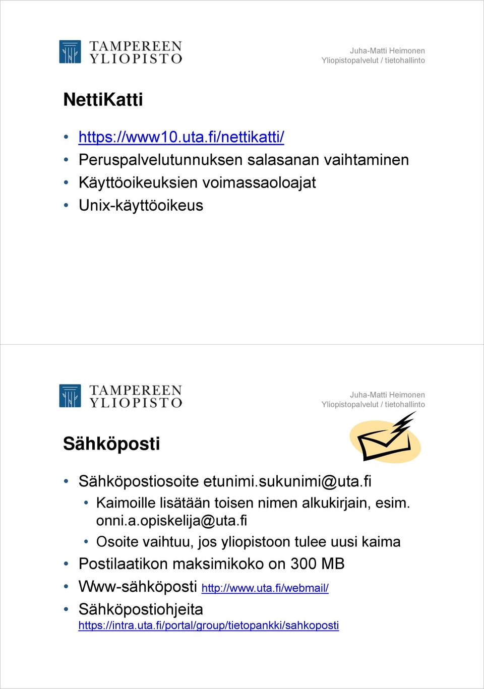 Sähköposti Sähköpostiosoite etunimi.sukunimi@uta.fi Kaimoille lisätään toisen nimen alkukirjain, esim. onni.a.opiskelija@uta.