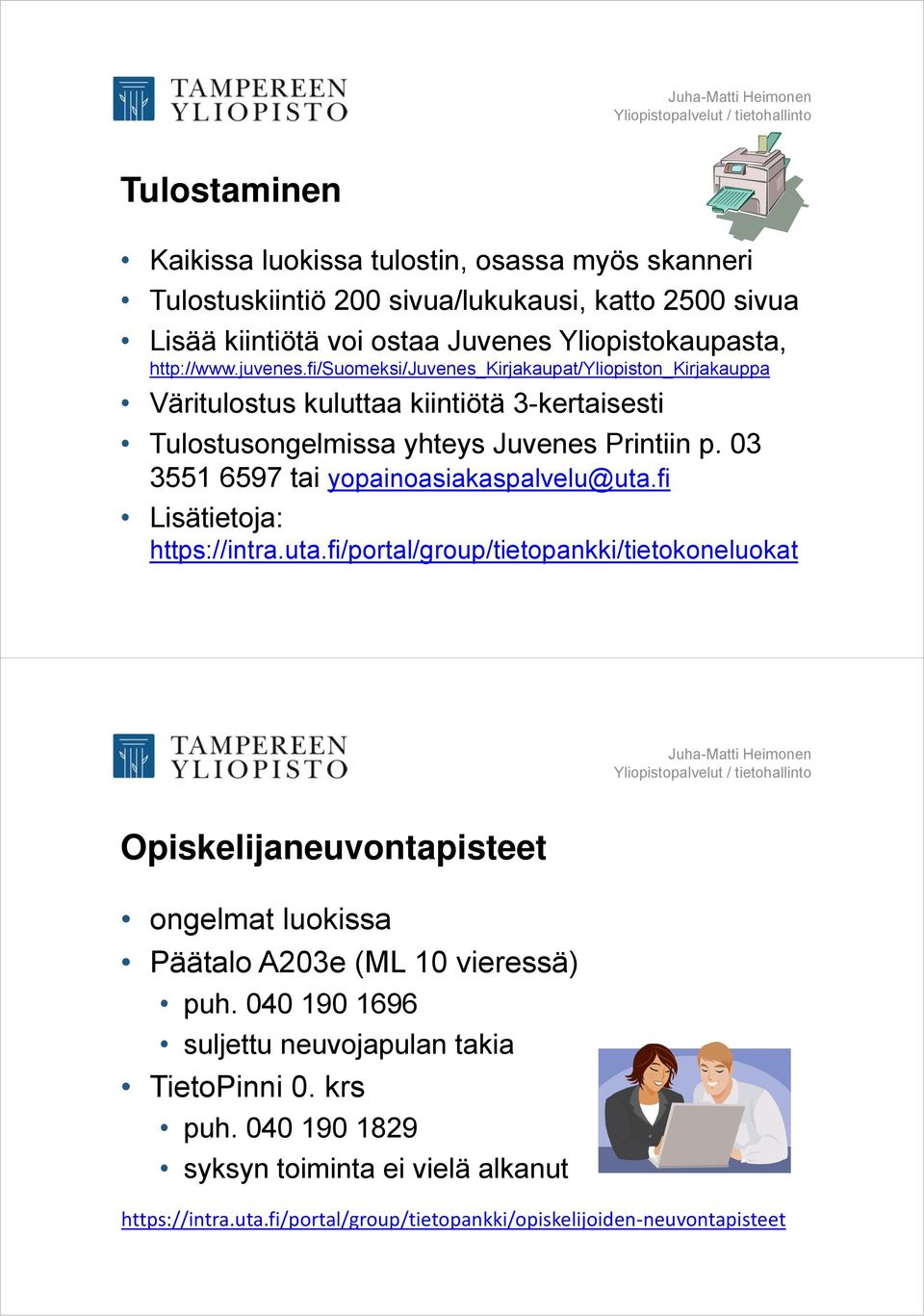 03 3551 6597 tai yopainoasiakaspalvelu@uta.fi Lisätietoja: https://intra.uta.fi/portal/group/tietopankki/tietokoneluokat Opiskelijaneuvontapisteet ongelmat luokissa Päätalo A203e (ML 10 vieressä) puh.