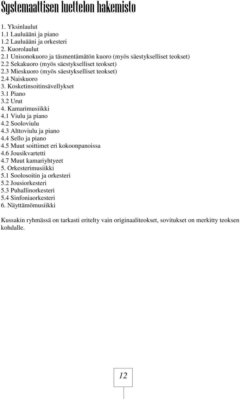 1 Viulu ja piano 4.2 Sooloviulu 4.3 Alttoviulu ja piano 4.4 Sello ja piano 4.5 Muut soittimet eri kokoonpanoissa 4.6 Jousikvartetti 4.7 Muut kamariyhtyeet 5. Orkesterimusiikki 5.