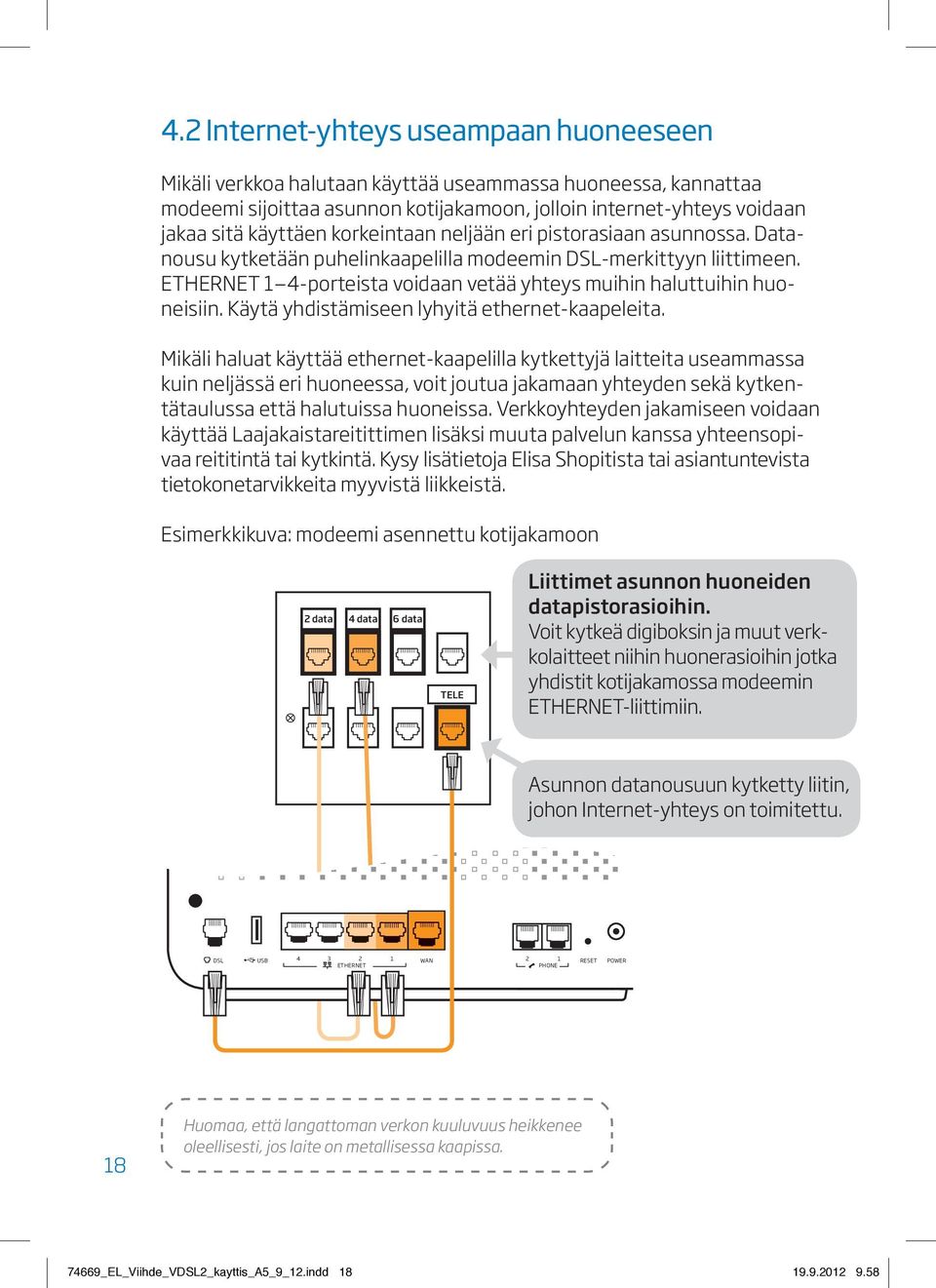 Käytä yhdistämiseen lyhyitä ethernet-kaapeleita.