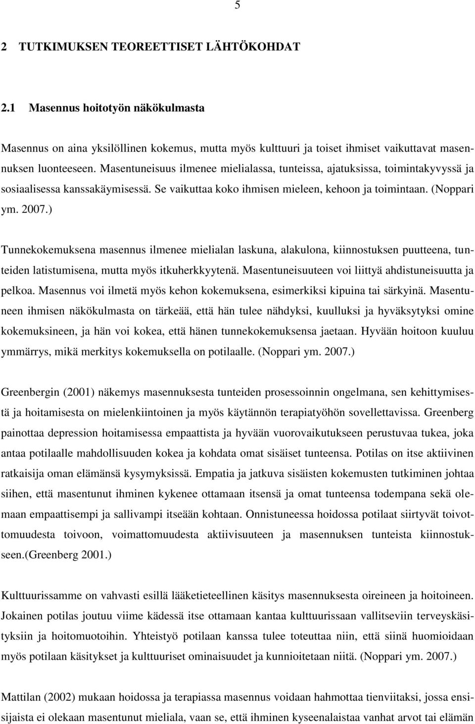 ) Tunnekokemuksena masennus ilmenee mielialan laskuna, alakulona, kiinnostuksen puutteena, tunteiden latistumisena, mutta myös itkuherkkyytenä.