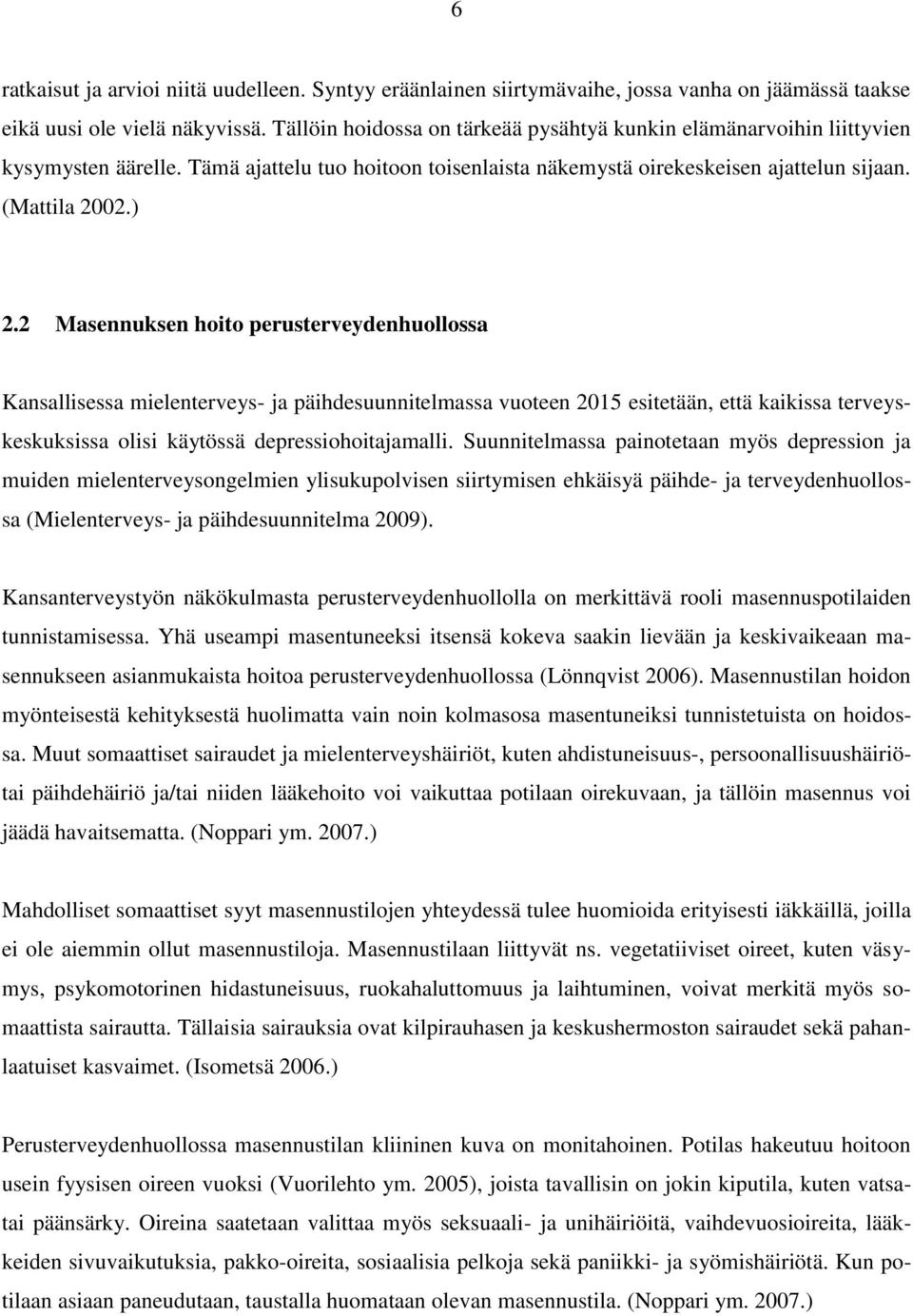 2 Masennuksen hoito perusterveydenhuollossa Kansallisessa mielenterveys- ja päihdesuunnitelmassa vuoteen 2015 esitetään, että kaikissa terveyskeskuksissa olisi käytössä depressiohoitajamalli.