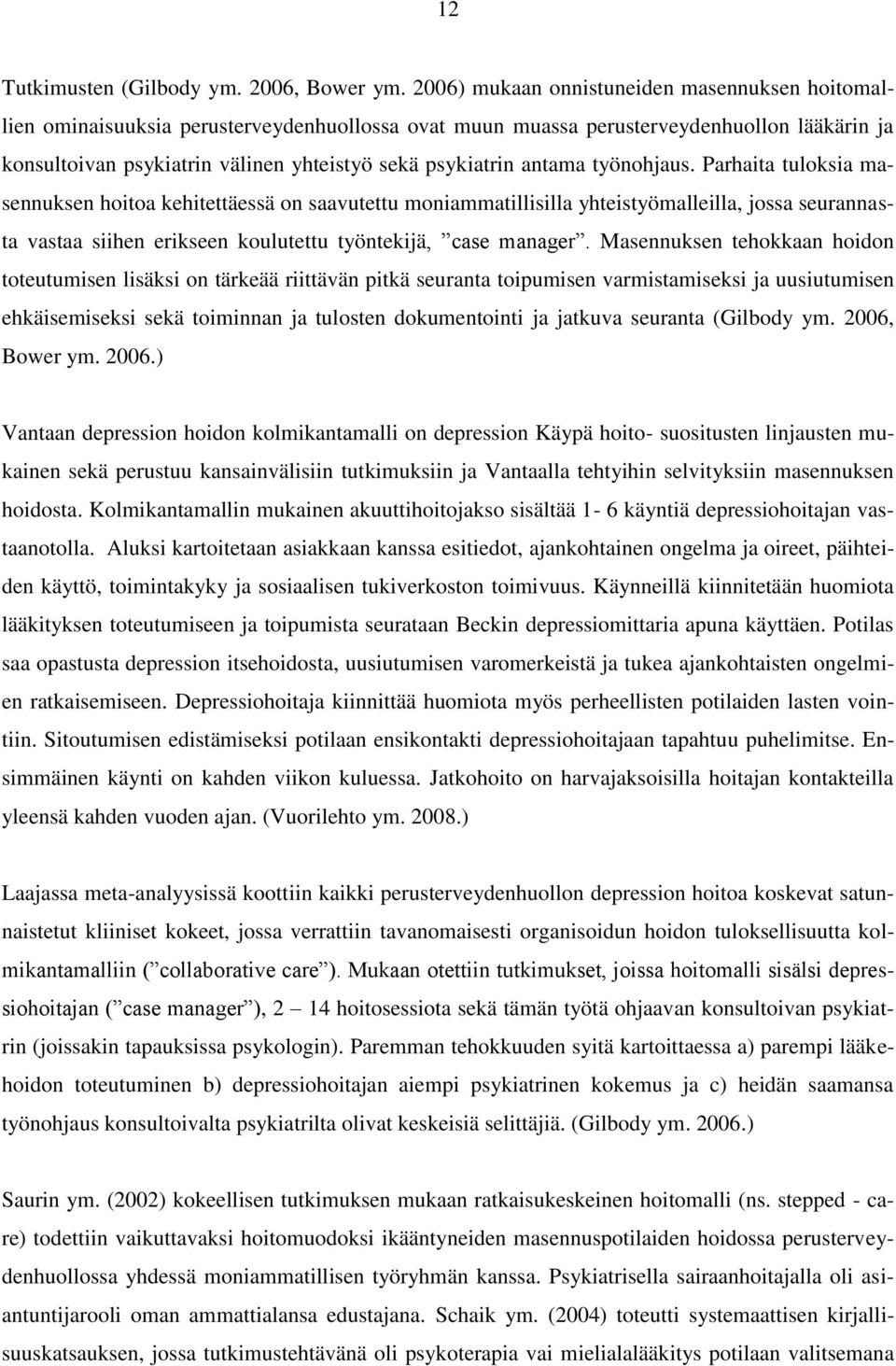 antama työnohjaus. Parhaita tuloksia masennuksen hoitoa kehitettäessä on saavutettu moniammatillisilla yhteistyömalleilla, jossa seurannasta vastaa siihen erikseen koulutettu työntekijä, case manager.