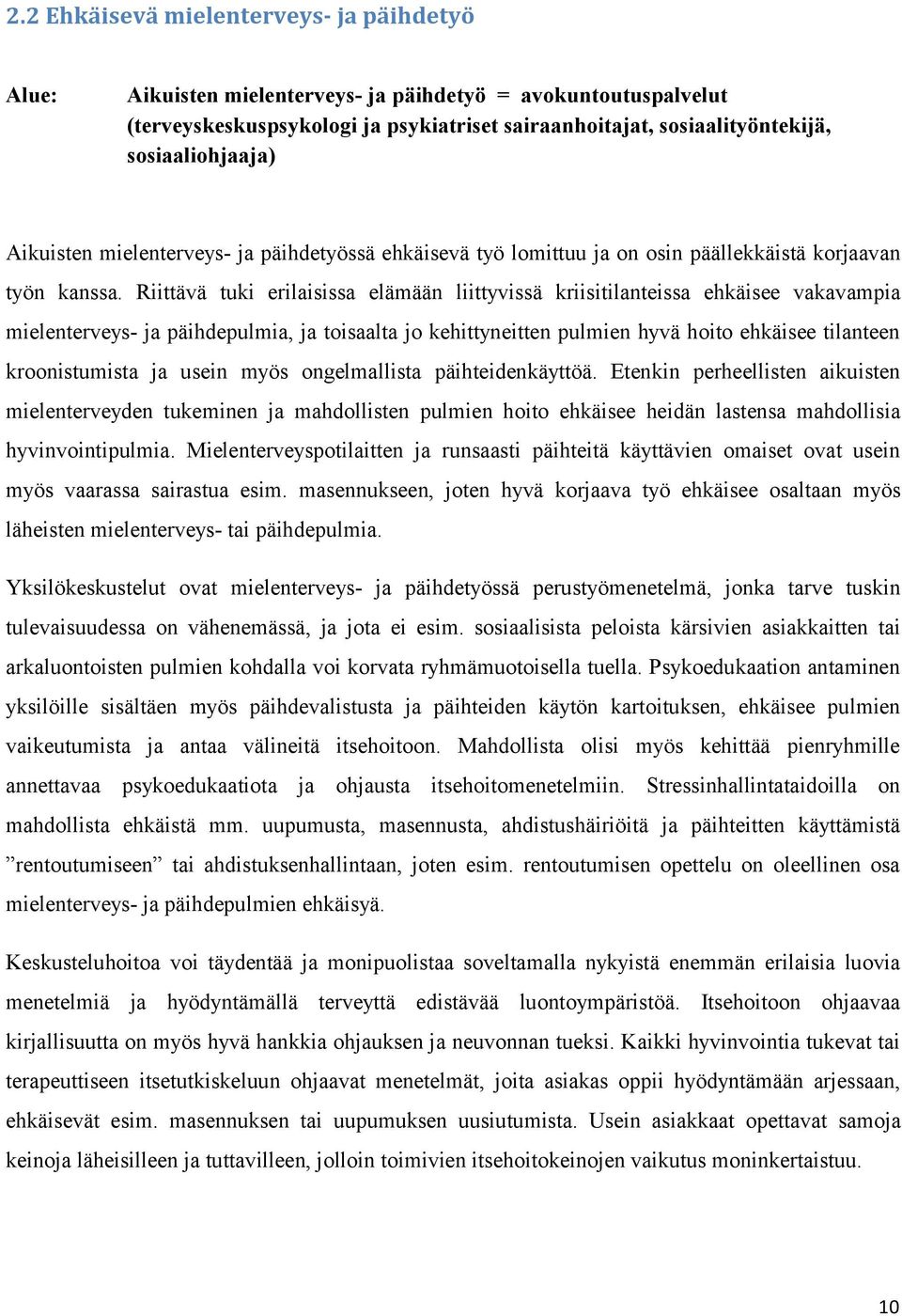 Riittävä tuki erilaisissa elämään liittyvissä kriisitilanteissa ehkäisee vakavampia mielenterveys- ja päihdepulmia, ja toisaalta jo kehittyneitten pulmien hyvä hoito ehkäisee tilanteen kroonistumista