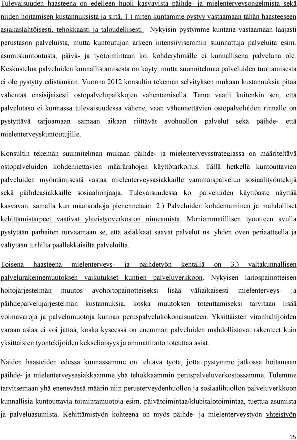 Nykyisin pystymme kuntana vastaamaan laajasti perustason palveluista, mutta kuntoutujan arkeen intensiivisemmin suunnattuja palveluita esim. asumiskuntoutusta, päivä- ja työtoimintaan ko.