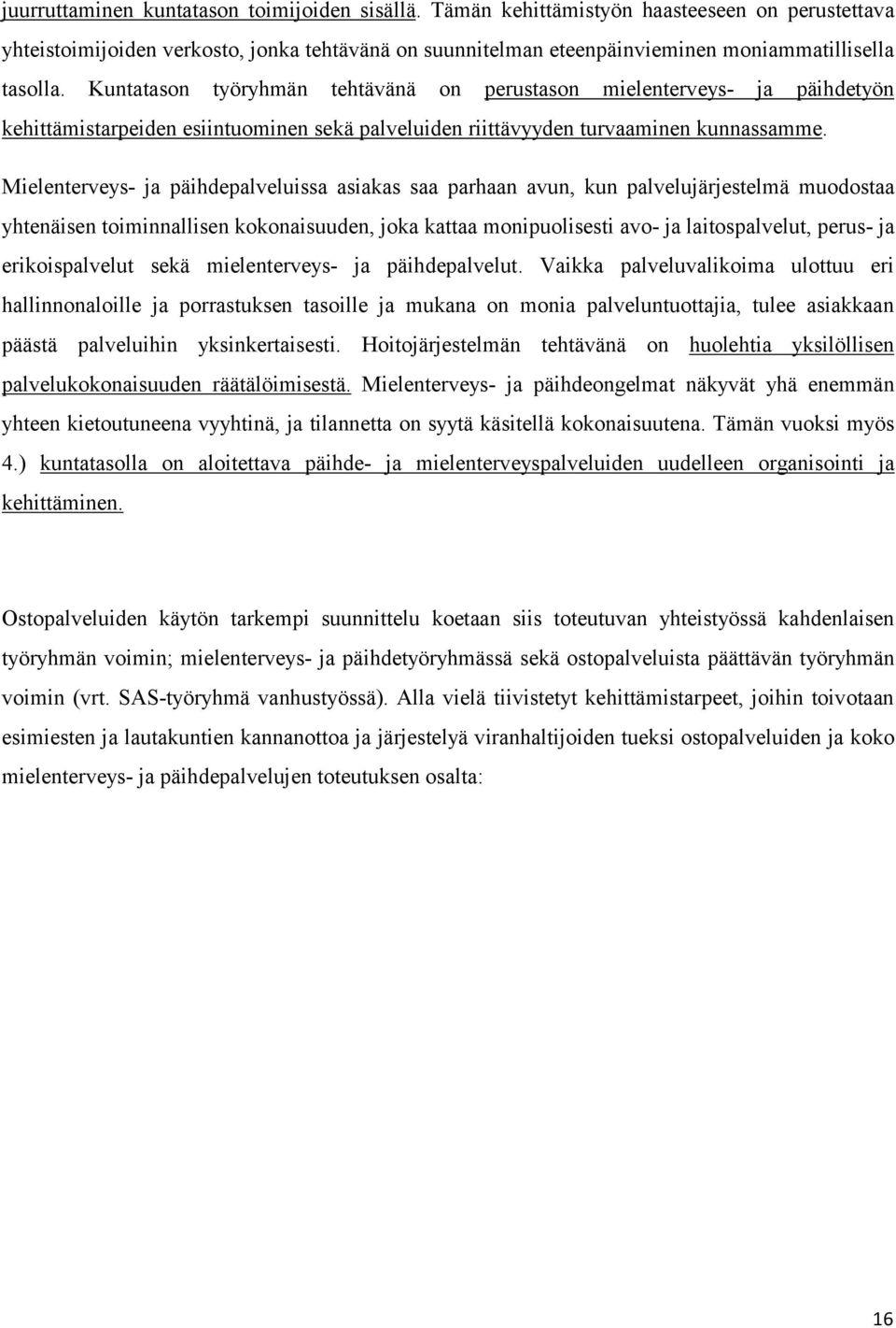 Kuntatason työryhmän tehtävänä on perustason mielenterveys- ja päihdetyön kehittämistarpeiden esiintuominen sekä palveluiden riittävyyden turvaaminen kunnassamme.