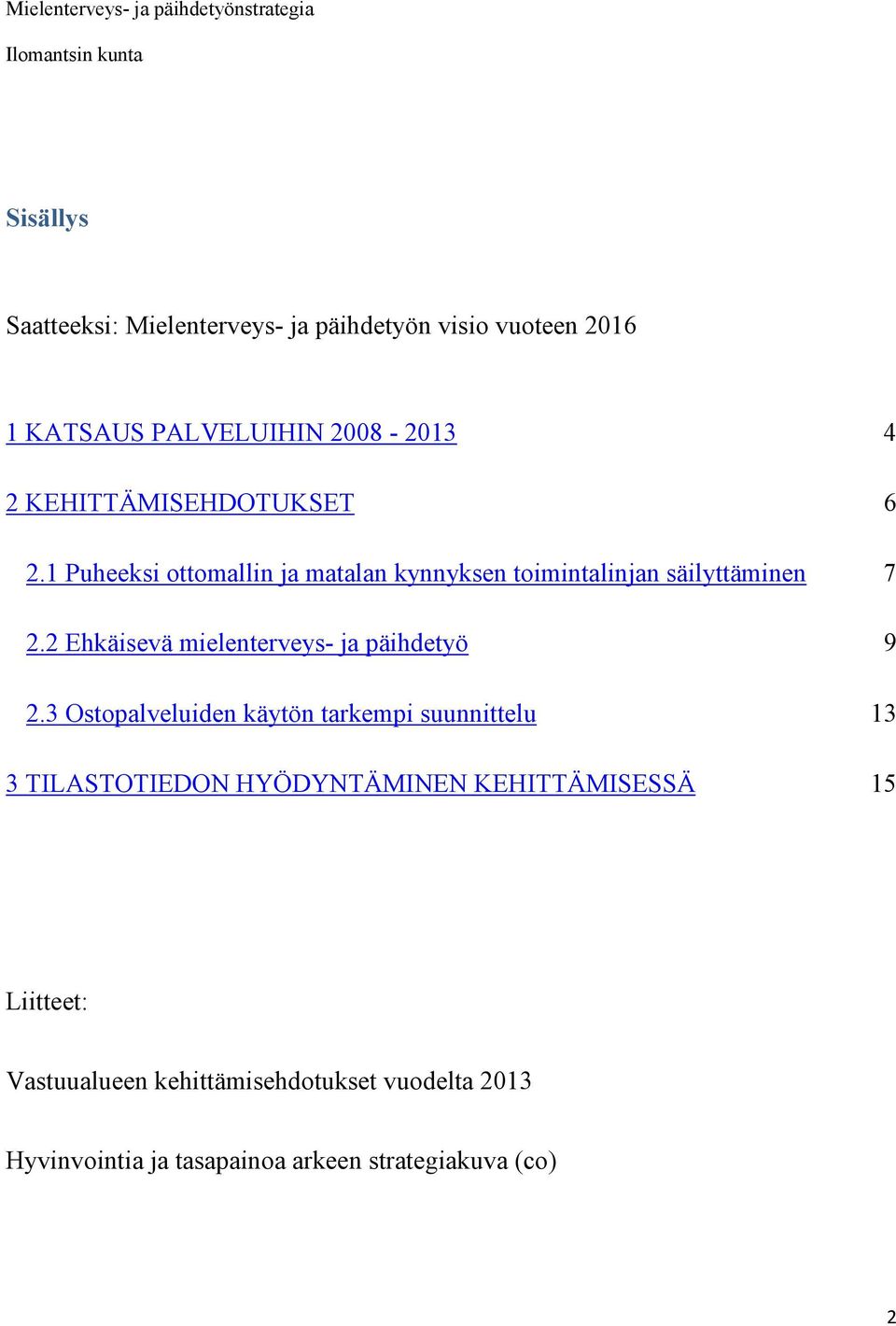 1 Puheeksi ottomallin ja matalan kynnyksen toimintalinjan säilyttäminen 7 2.2 Ehkäisevä mielenterveys- ja päihdetyö 9 2.