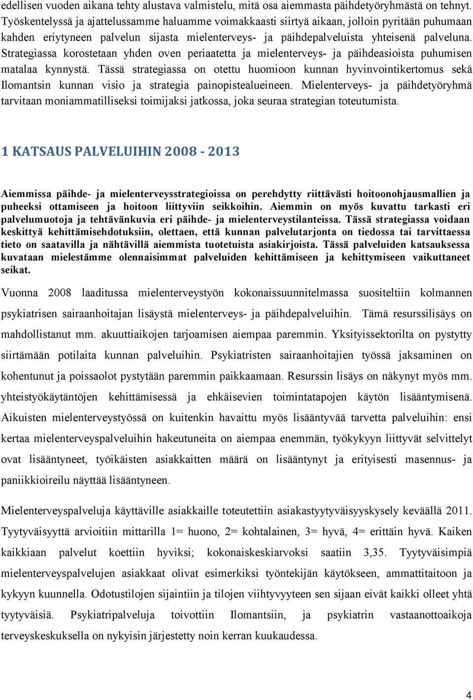 Strategiassa korostetaan yhden oven periaatetta ja mielenterveys- ja päihdeasioista puhumisen matalaa kynnystä.