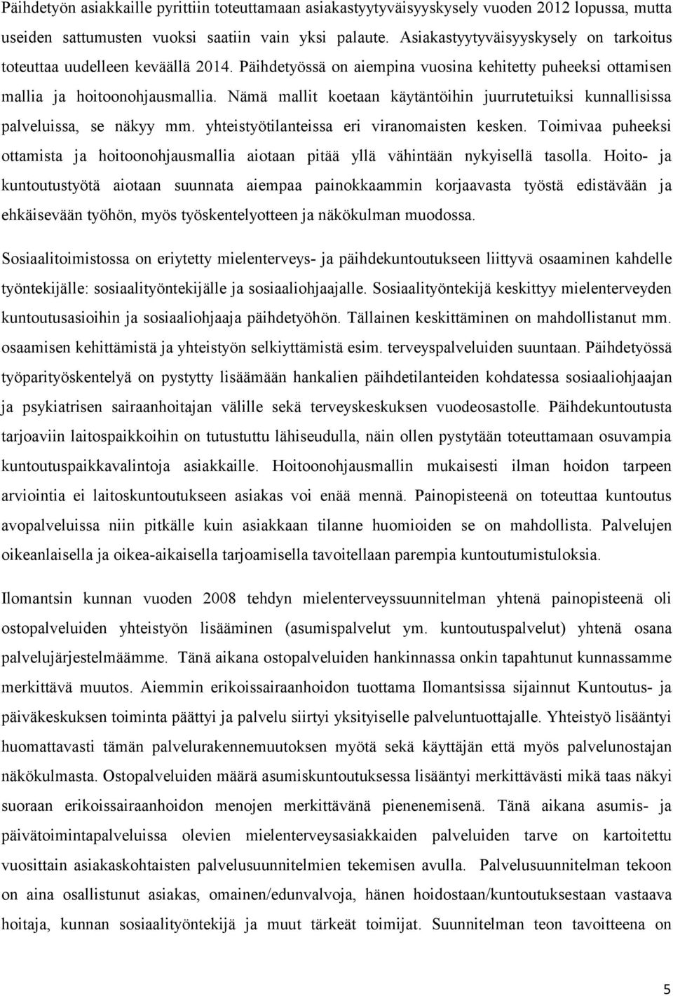 Nämä mallit koetaan käytäntöihin juurrutetuiksi kunnallisissa palveluissa, se näkyy mm. yhteistyötilanteissa eri viranomaisten kesken.