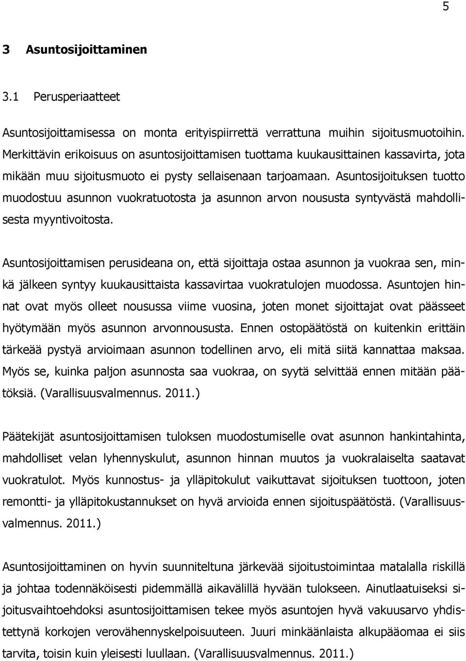 Asuntosijoituksen tuotto muodostuu asunnon vuokratuotosta ja asunnon arvon noususta syntyvästä mahdollisesta myyntivoitosta.