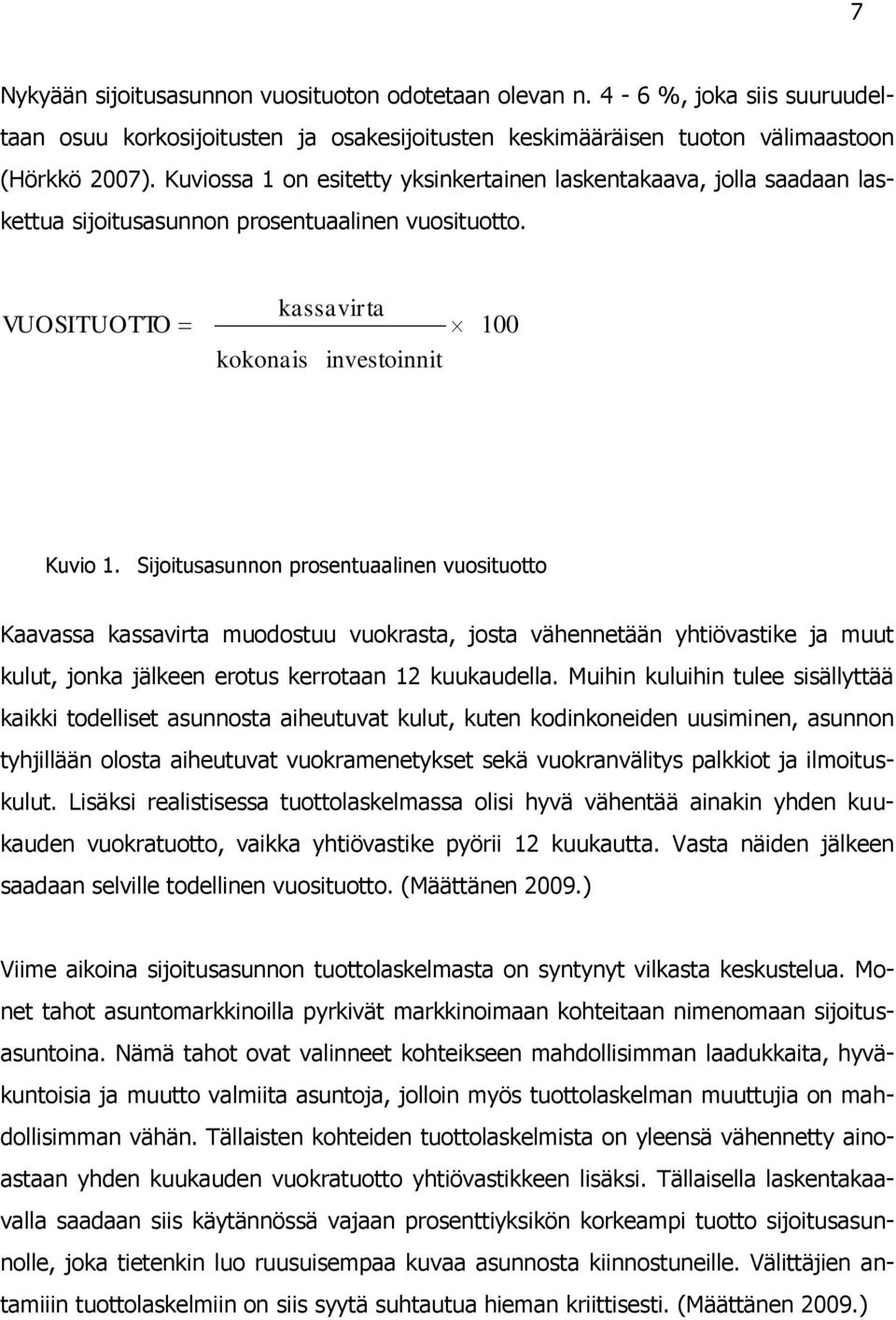 Sijoitusasunnon prosentuaalinen vuosituotto Kaavassa kassavirta muodostuu vuokrasta, josta vähennetään yhtiövastike ja muut kulut, jonka jälkeen erotus kerrotaan 12 kuukaudella.