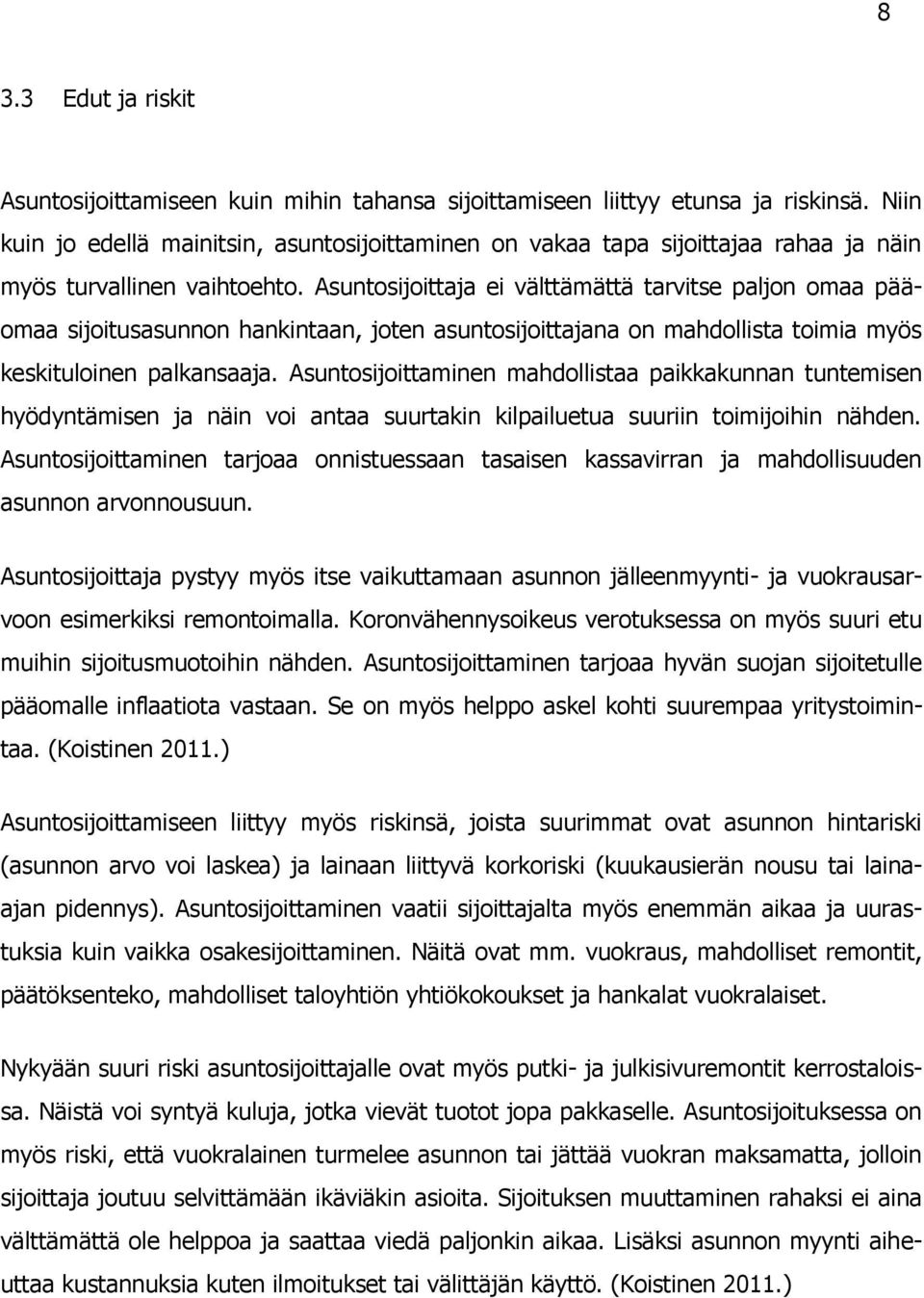 Asuntosijoittaja ei välttämättä tarvitse paljon omaa pääomaa sijoitusasunnon hankintaan, joten asuntosijoittajana on mahdollista toimia myös keskituloinen palkansaaja.