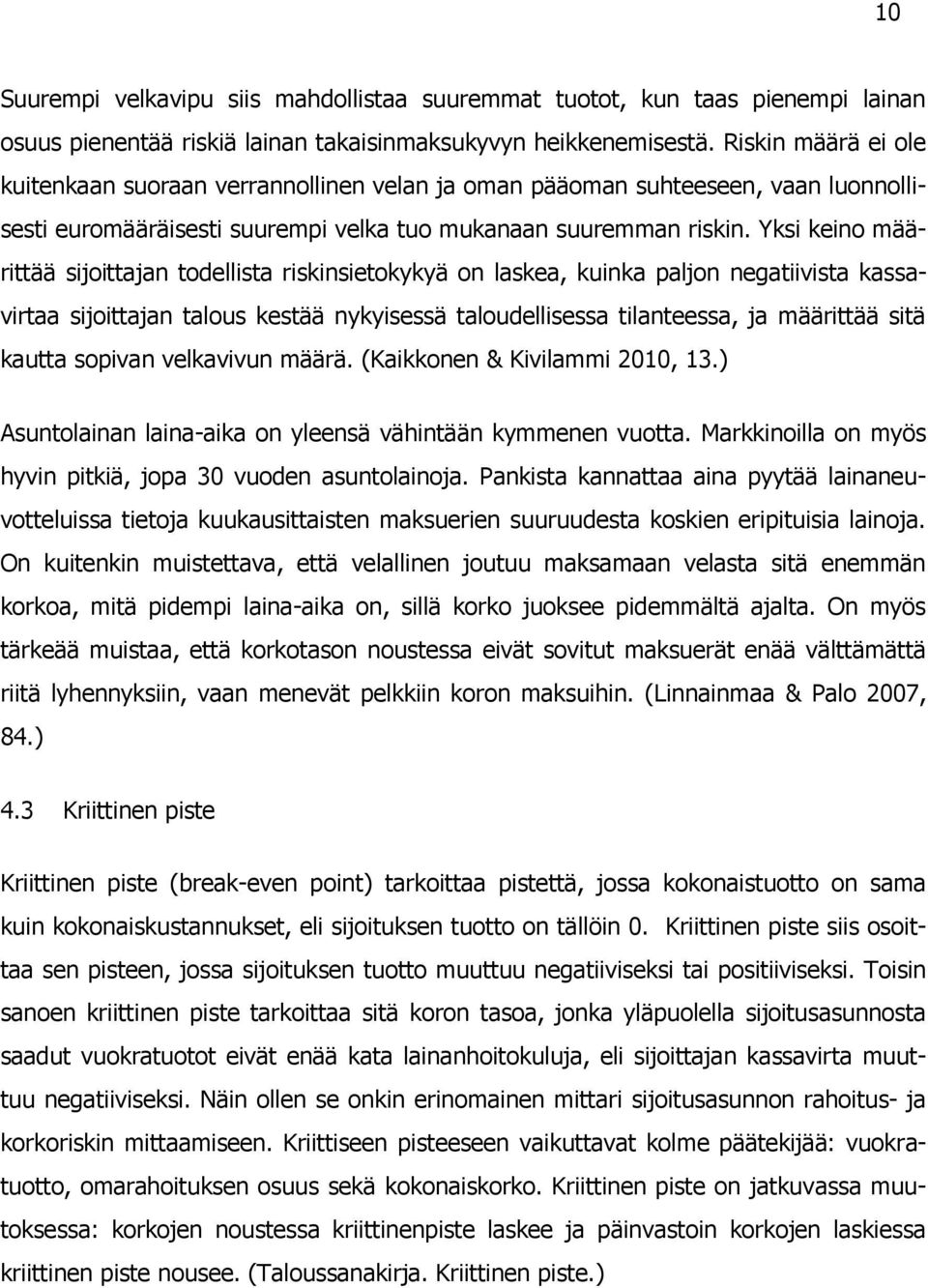 Yksi keino määrittää sijoittajan todellista riskinsietokykyä on laskea, kuinka paljon negatiivista kassavirtaa sijoittajan talous kestää nykyisessä taloudellisessa tilanteessa, ja määrittää sitä