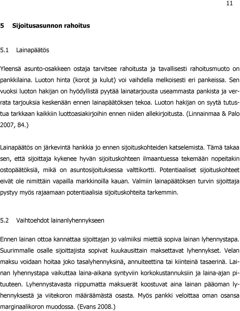 Sen vuoksi luoton hakijan on hyödyllistä pyytää lainatarjousta useammasta pankista ja verrata tarjouksia keskenään ennen lainapäätöksen tekoa.
