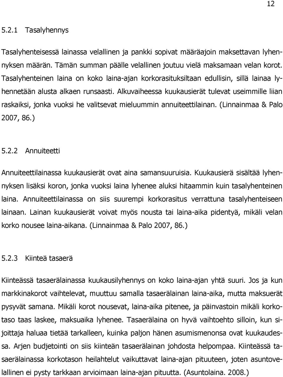 Alkuvaiheessa kuukausierät tulevat useimmille liian raskaiksi, jonka vuoksi he valitsevat mieluummin annuiteettilainan. (Linnainmaa & Palo 20