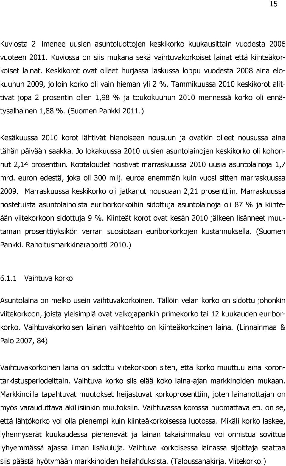 Tammikuussa 2010 keskikorot alittivat jopa 2 prosentin ollen 1,98 % ja toukokuuhun 2010 mennessä korko oli ennätysalhainen 1,88 %. (Suomen Pankki 2011.