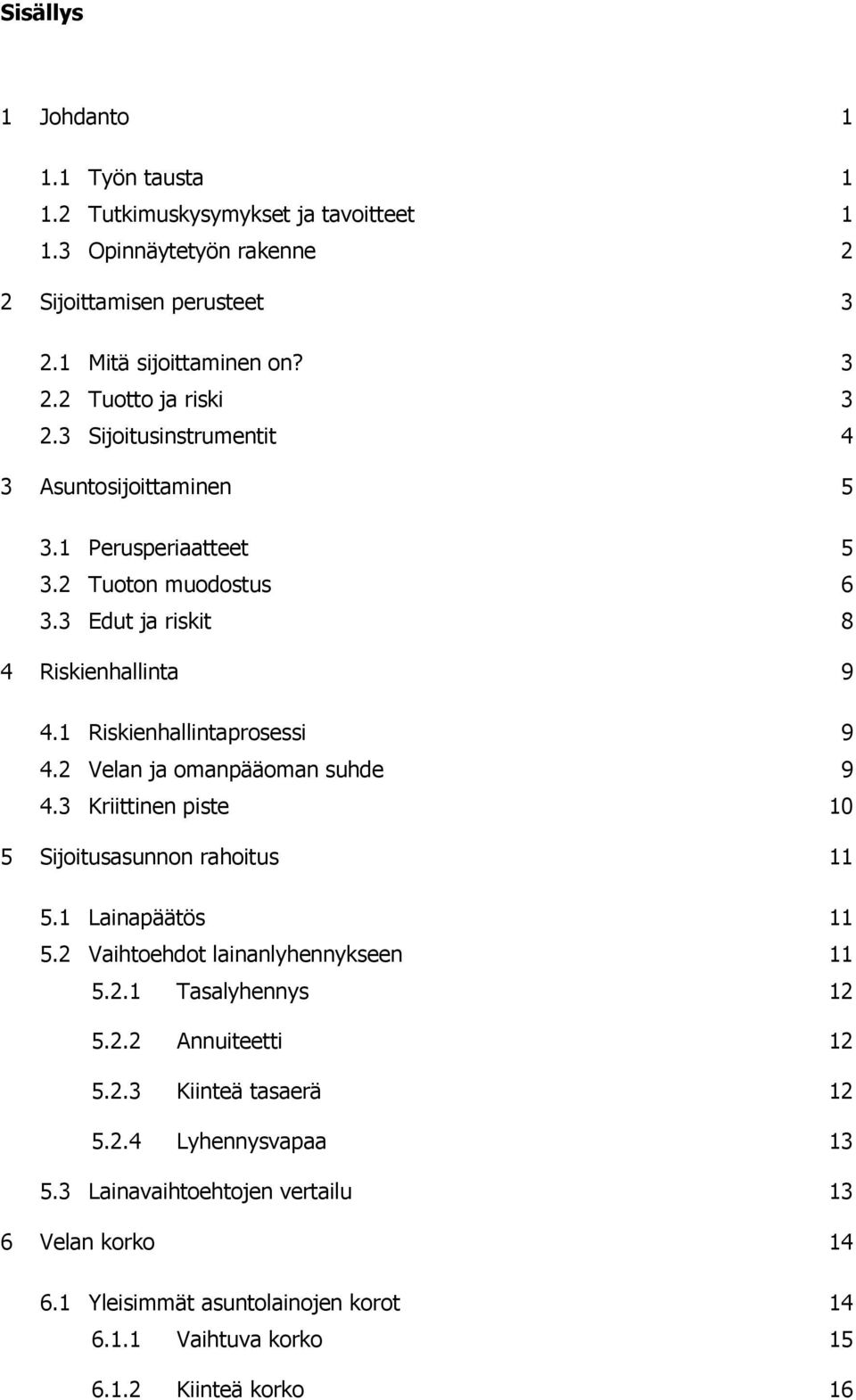 2 Velan ja omanpääoman suhde 9 4.3 Kriittinen piste 10 5 Sijoitusasunnon rahoitus 11 5.1 Lainapäätös 11 5.2 Vaihtoehdot lainanlyhennykseen 11 5.2.1 Tasalyhennys 12 5.2.2 Annuiteetti 12 5.