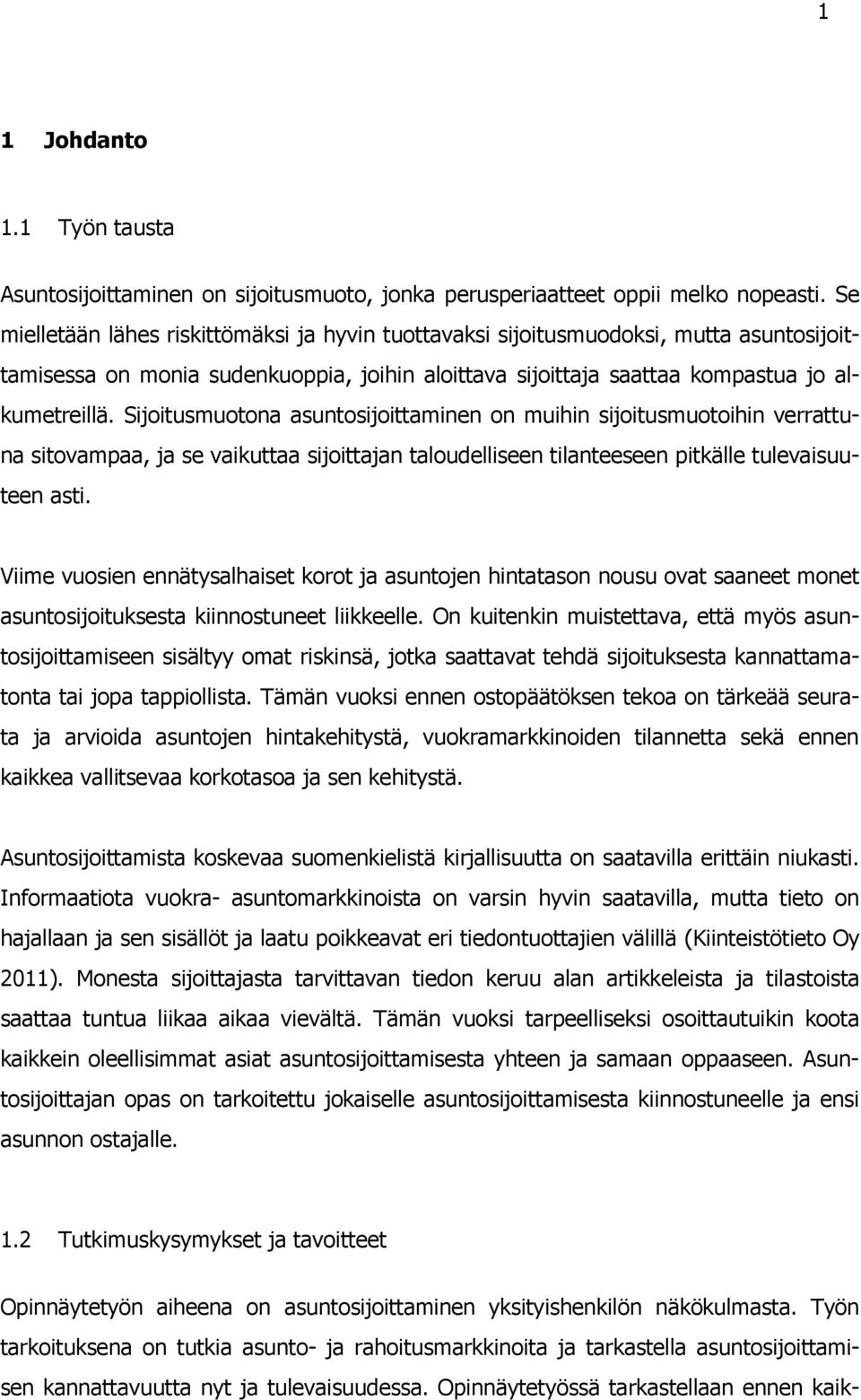 Sijoitusmuotona asuntosijoittaminen on muihin sijoitusmuotoihin verrattuna sitovampaa, ja se vaikuttaa sijoittajan taloudelliseen tilanteeseen pitkälle tulevaisuuteen asti.