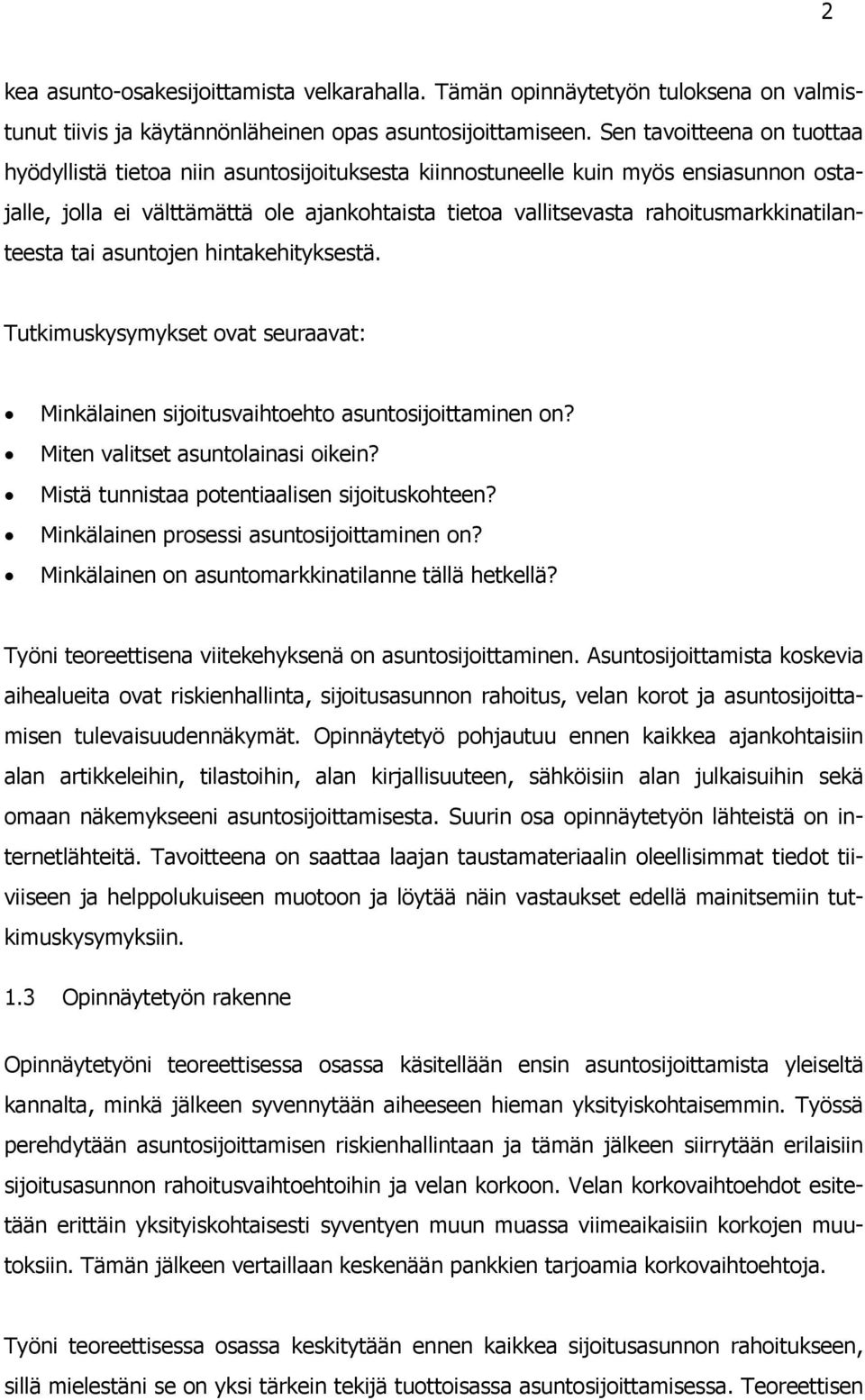 rahoitusmarkkinatilanteesta tai asuntojen hintakehityksestä. Tutkimuskysymykset ovat seuraavat: Minkälainen sijoitusvaihtoehto asuntosijoittaminen on? Miten valitset asuntolainasi oikein?
