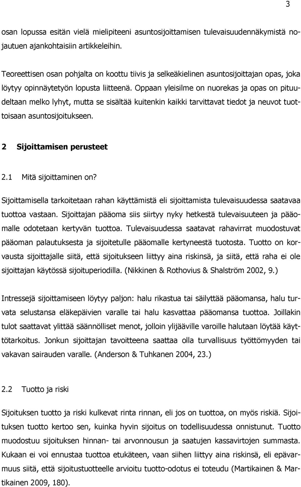 Oppaan yleisilme on nuorekas ja opas on pituudeltaan melko lyhyt, mutta se sisältää kuitenkin kaikki tarvittavat tiedot ja neuvot tuottoisaan asuntosijoitukseen. 2 Sijoittamisen perusteet 2.