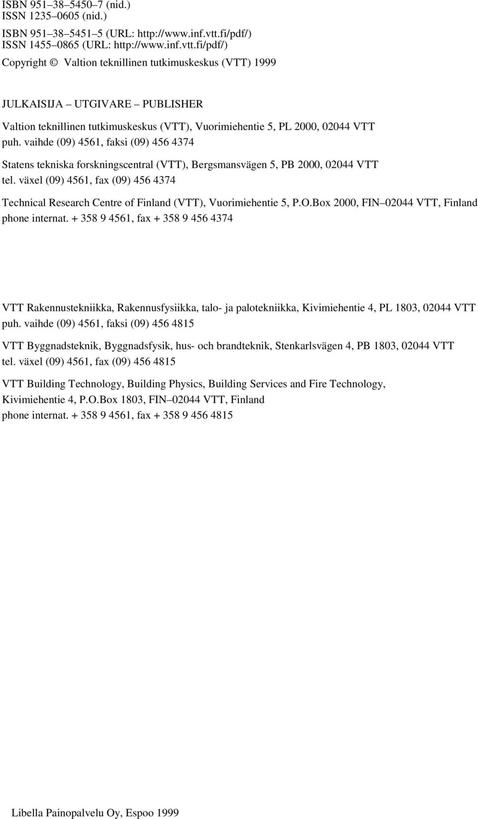 fi/pdf/) Copyright Valtion teknillinen tutkimuskeskus (VTT) 1999 JULKAISIJA UTGIVARE PUBLISHER Valtion teknillinen tutkimuskeskus (VTT), Vuorimiehentie 5, PL 2000, 02044 VTT puh.