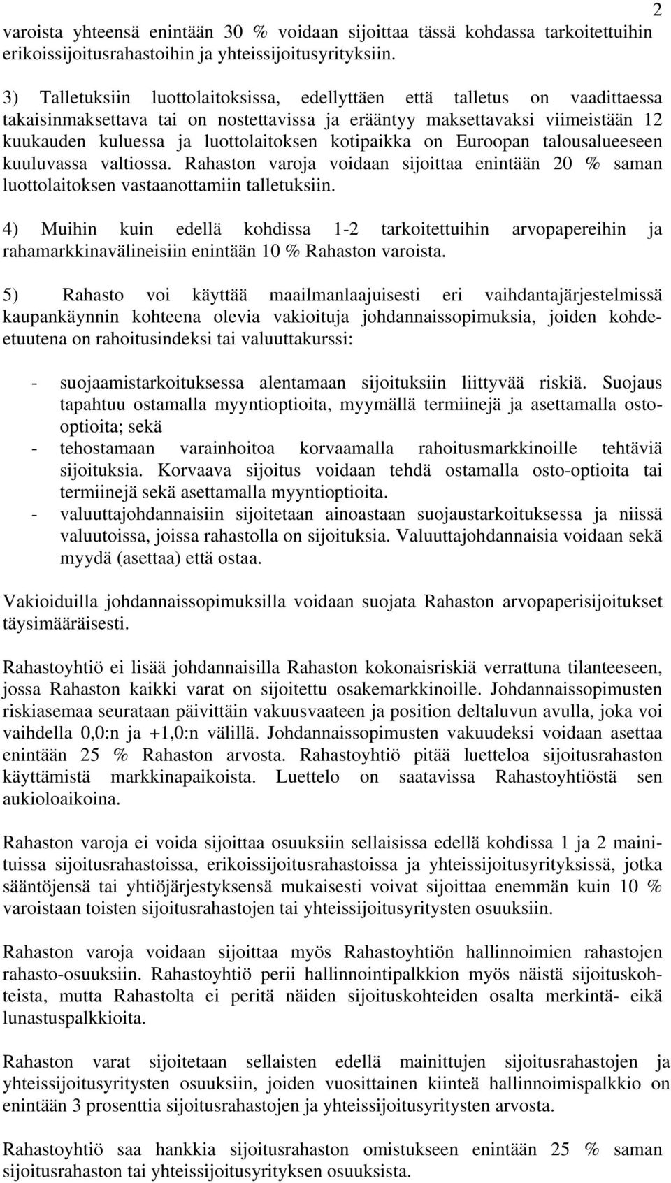 kotipaikka on Euroopan talousalueeseen kuuluvassa valtiossa. Rahaston varoja voidaan sijoittaa enintään 20 % saman luottolaitoksen vastaanottamiin talletuksiin.