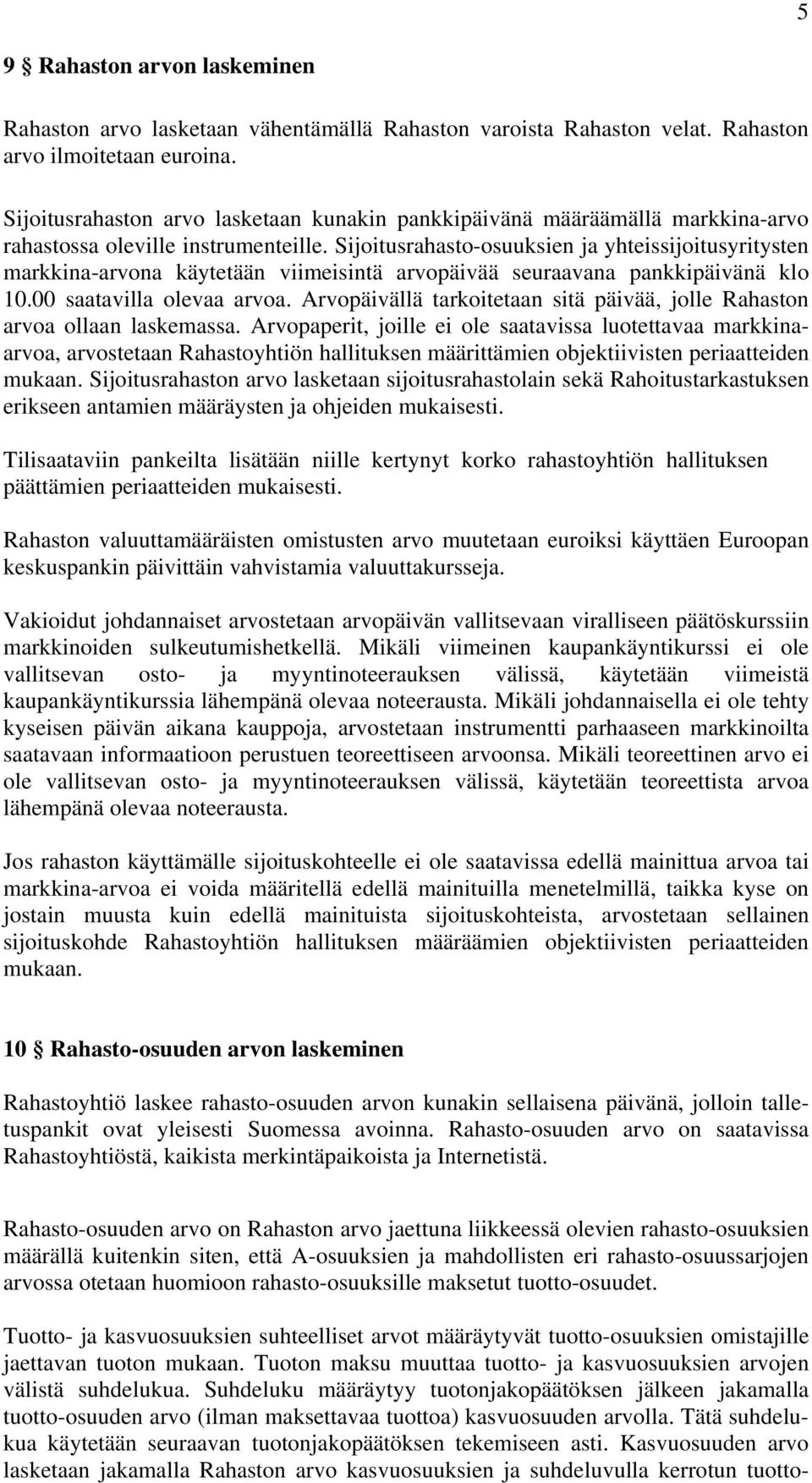 Sijoitusrahasto-osuuksien ja yhteissijoitusyritysten markkina-arvona käytetään viimeisintä arvopäivää seuraavana pankkipäivänä klo 10.00 saatavilla olevaa arvoa.