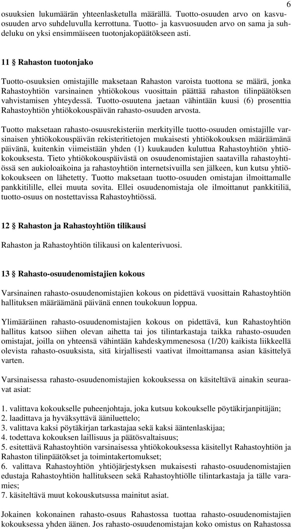 11 Rahaston tuotonjako Tuotto-osuuksien omistajille maksetaan Rahaston varoista tuottona se määrä, jonka Rahastoyhtiön varsinainen yhtiökokous vuosittain päättää rahaston tilinpäätöksen vahvistamisen