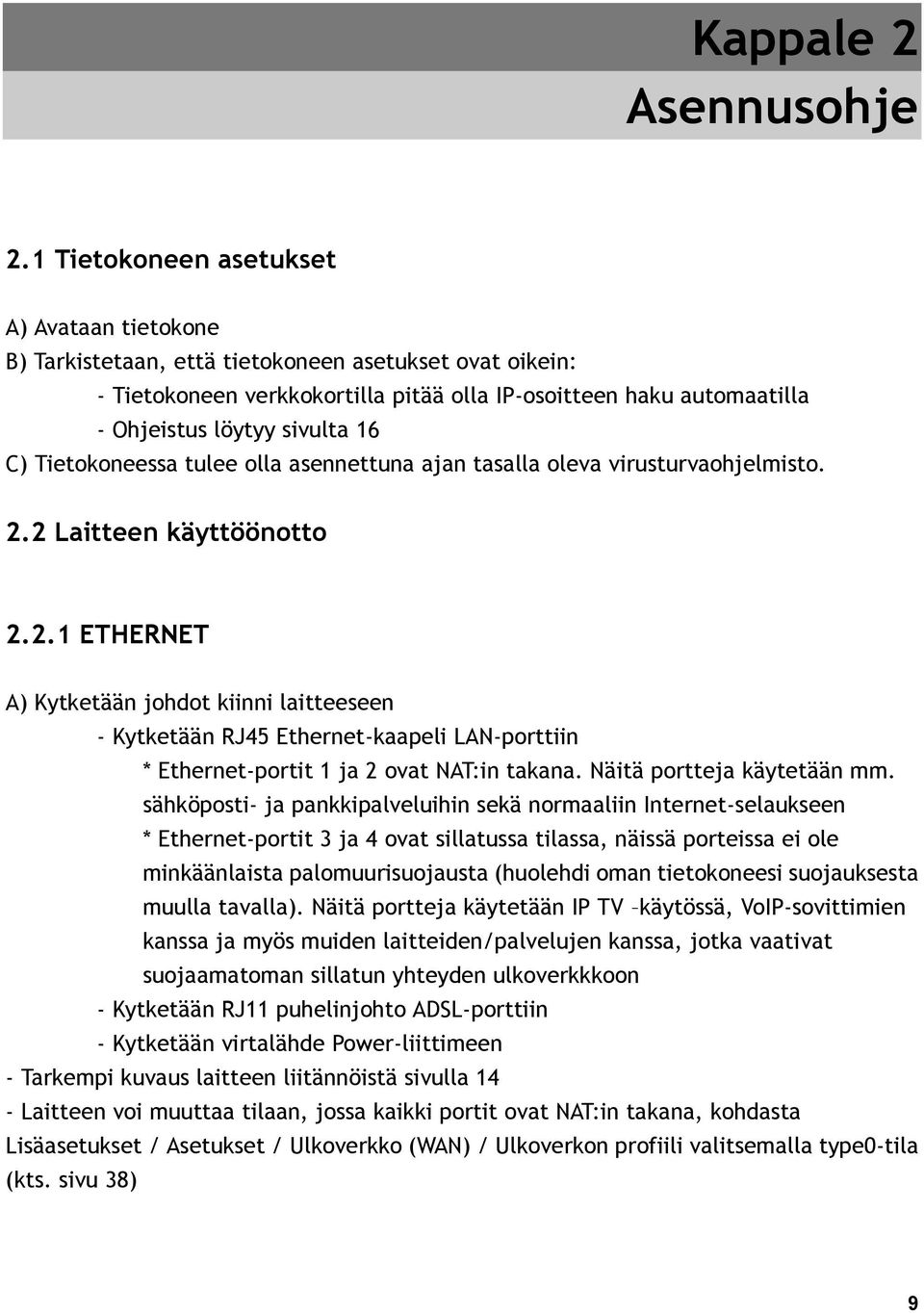 16 C) Tietokoneessa tulee olla asennettuna ajan tasalla oleva virusturvaohjelmisto. 2.