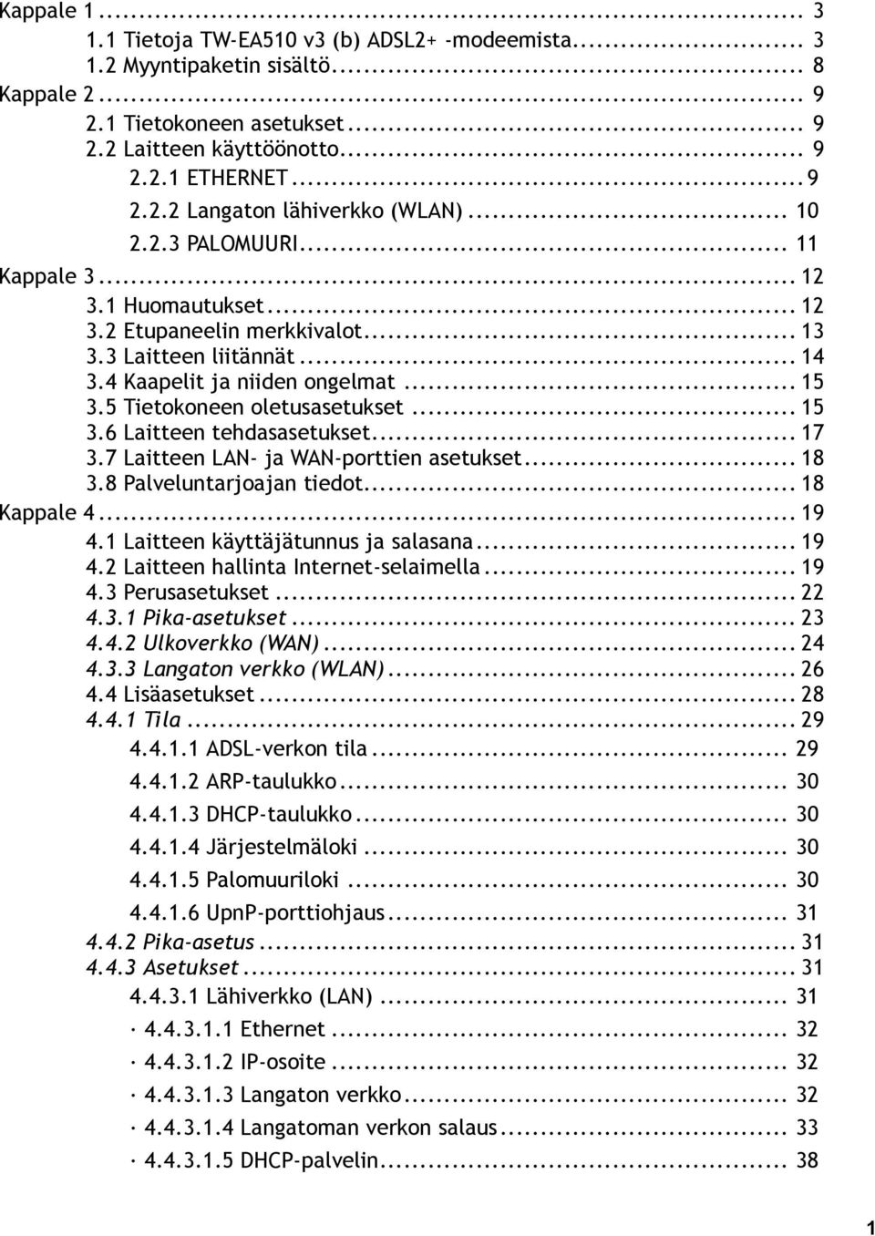 .. 15 3.6 Laitteen tehdasasetukset... 17 3.7 Laitteen LAN- ja WAN-porttien asetukset... 18 3.8 Palveluntarjoajan tiedot... 18 Kappale 4... 19 4.1 Laitteen käyttäjätunnus ja salasana... 19 4.2 Laitteen hallinta Internet-selaimella.