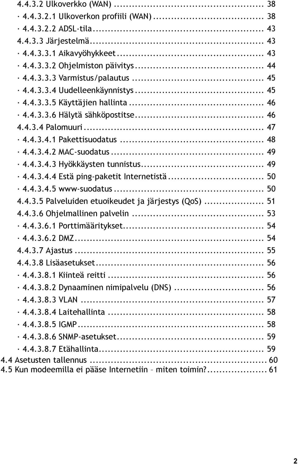 4.3.4.3 Hyökkäysten tunnistus... 49 4.4.3.4.4 Estä ping-paketit Internetistä... 50 4.4.3.4.5 www-suodatus... 50 4.4.3.5 Palveluiden etuoikeudet ja järjestys (QoS)... 51 4.4.3.6 Ohjelmallinen palvelin.