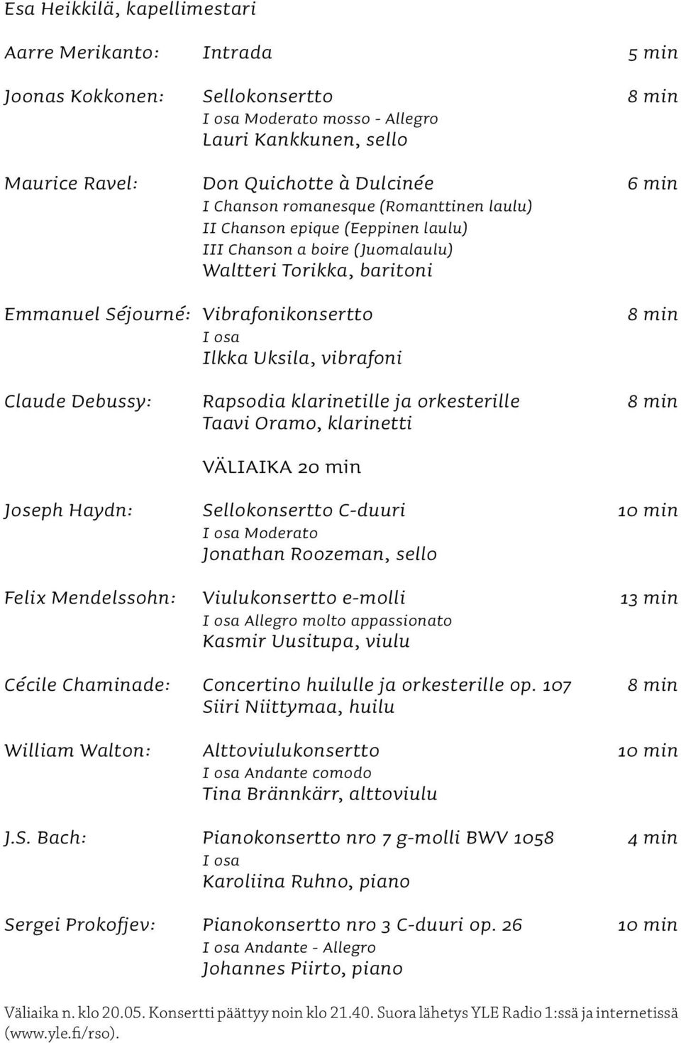 vibrafoni 8 min Claude Debussy: Rapsodia klarinetille ja orkesterille 8 min Taavi Oramo, klarinetti VÄLIAIKA 20 min Joseph Haydn: Sellokonsertto C-duuri 10 min I osa Moderato Jonathan Roozeman, sello