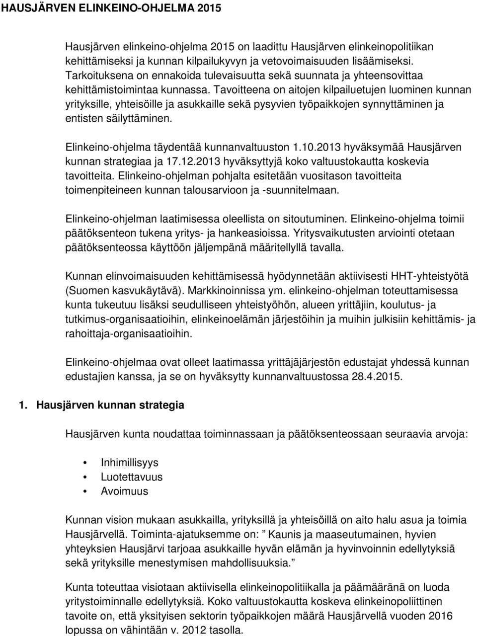 Tavoitteena on aitojen kilpailuetujen luominen kunnan yrityksille, yhteisöille ja asukkaille sekä pysyvien työpaikkojen synnyttäminen ja entisten säilyttäminen.