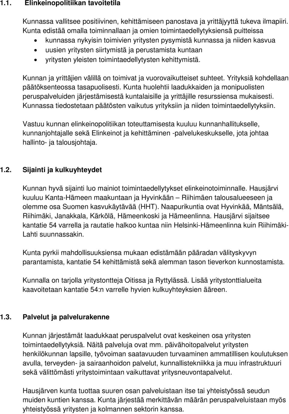 kuntaan yritysten yleisten toimintaedellytysten kehittymistä. Kunnan ja yrittäjien välillä on toimivat ja vuorovaikutteiset suhteet. Yrityksiä kohdellaan päätöksenteossa tasapuolisesti.