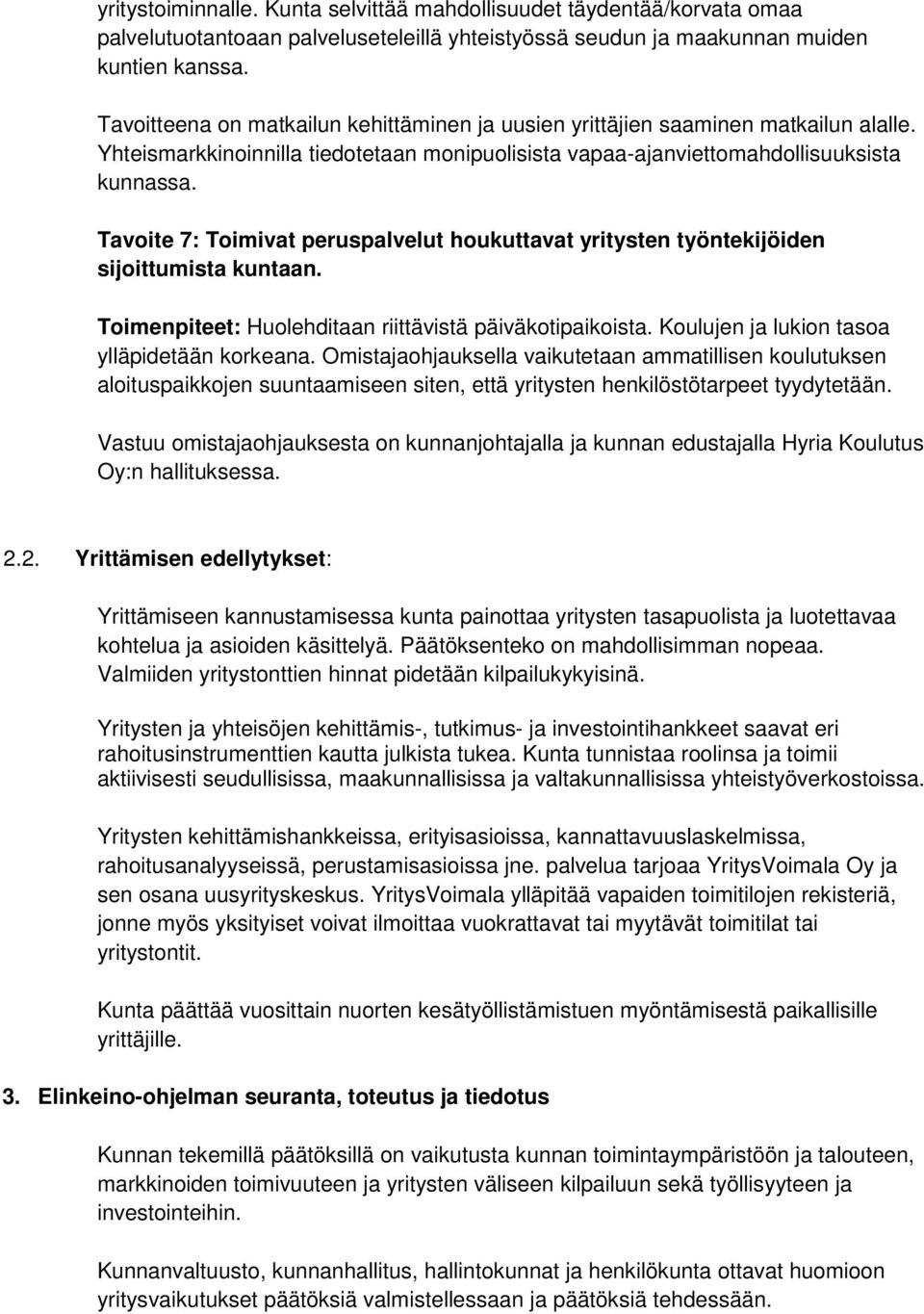 Tavoite 7: Toimivat peruspalvelut houkuttavat yritysten työntekijöiden sijoittumista kuntaan. Toimenpiteet: Huolehditaan riittävistä päiväkotipaikoista. Koulujen ja lukion tasoa ylläpidetään korkeana.