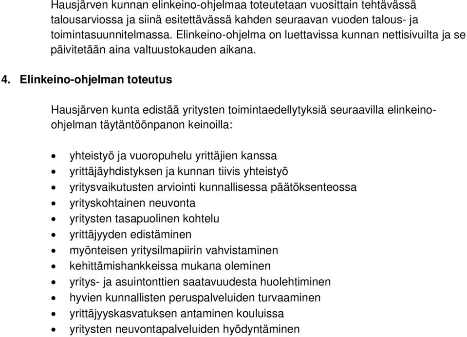 Elinkeino-ohjelman toteutus Hausjärven kunta edistää yritysten toimintaedellytyksiä seuraavilla elinkeinoohjelman täytäntöönpanon keinoilla: yhteistyö ja vuoropuhelu yrittäjien kanssa