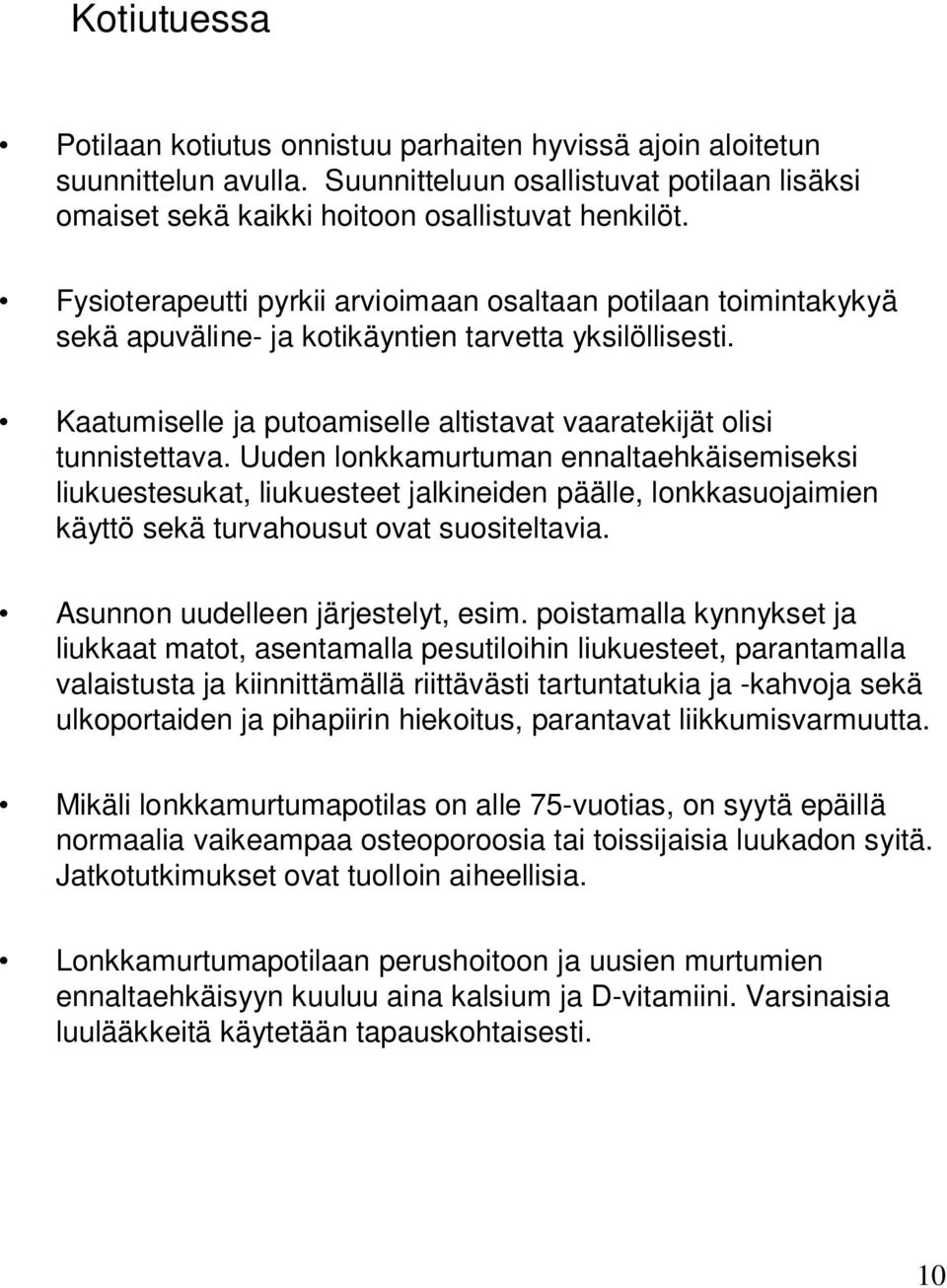 Uuden lonkkamurtuman ennaltaehkäisemiseksi liukuestesukat, liukuesteet jalkineiden päälle, lonkkasuojaimien käyttö sekä turvahousut ovat suositeltavia. Asunnon uudelleen järjestelyt, esim.