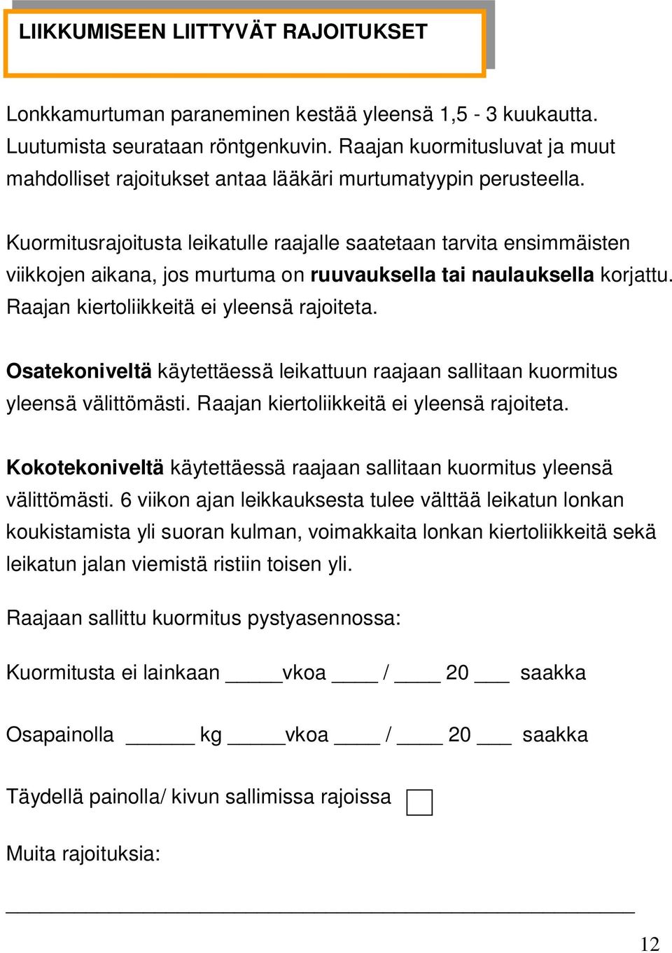 Kuormitusrajoitusta leikatulle raajalle saatetaan tarvita ensimmäisten viikkojen aikana, jos murtuma on ruuvauksella tai naulauksella korjattu. Raajan kiertoliikkeitä ei yleensä rajoiteta.