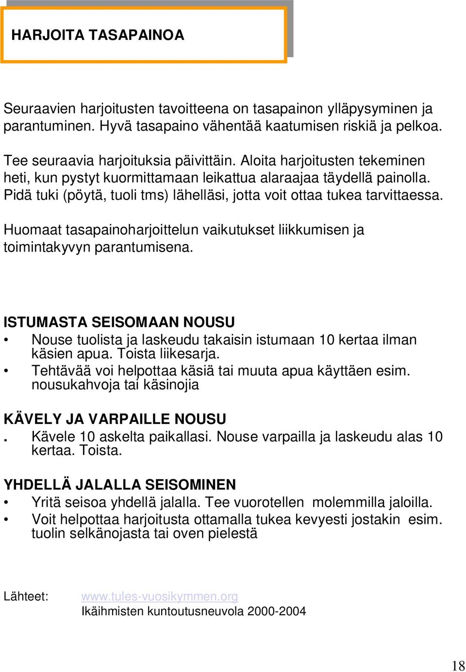 Pidä tuki (pöytä, tuoli tms) lähelläsi, jotta voit ottaa tukea tarvittaessa. Huomaat tasapainoharjoittelun vaikutukset liikkumisen ja toimintakyvyn parantumisena.