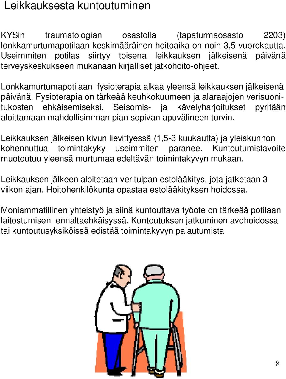 Lonkkamurtumapotilaan fysioterapia alkaa yleensä leikkauksen jälkeisenä päivänä. Fysioterapia on tärkeää keuhkokuumeen ja alaraajojen verisuonitukosten ehkäisemiseksi.