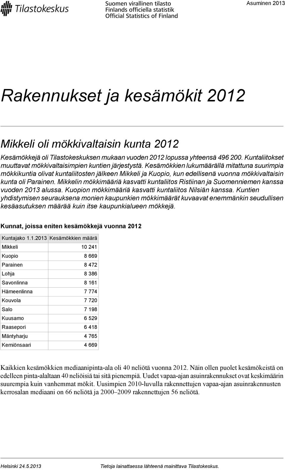 Kesämökkien lukumäärällä mitattuna suurimpia mökkikuntia olivat kuntaliitosten jälkeen Mikkeli ja Kuopio, kun edellisenä vuonna mökkivaltaisin kunta oli Parainen.